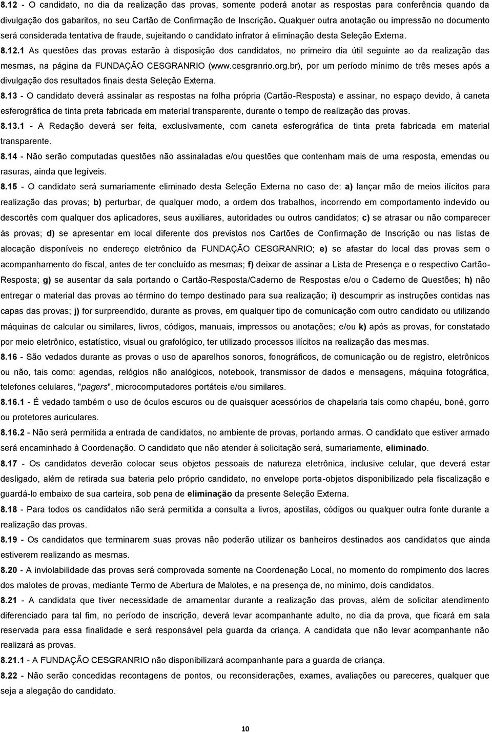 1 As questões das provas estarão à disposição dos candidatos, no primeiro dia útil seguinte ao da realização das mesmas, na página da FUNDAÇÃO CESGRANRIO (www.cesgranrio.org.