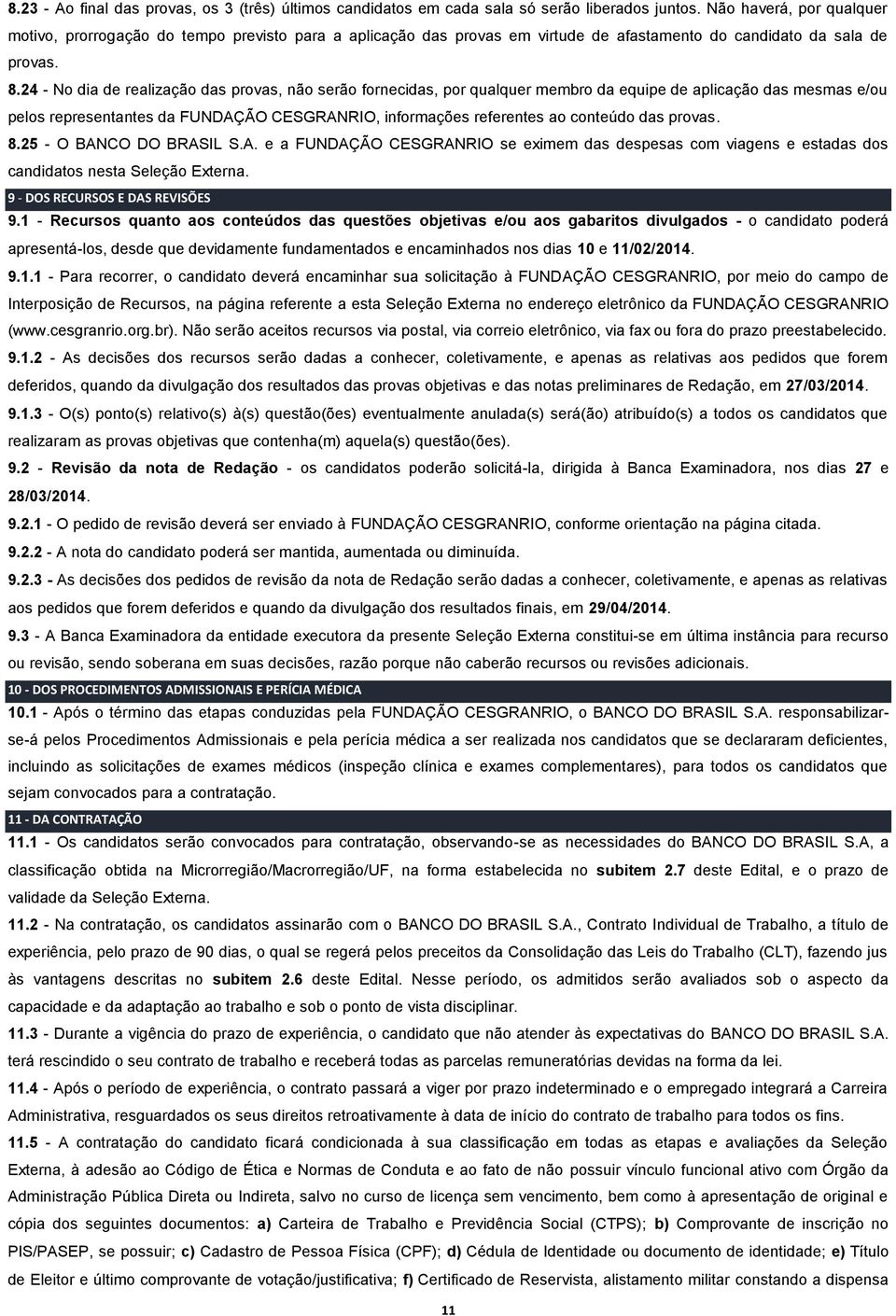 24 - No dia de realização das provas, não serão fornecidas, por qualquer membro da equipe de aplicação das mesmas e/ou pelos representantes da FUNDAÇÃO CESGRANRIO, informações referentes ao conteúdo