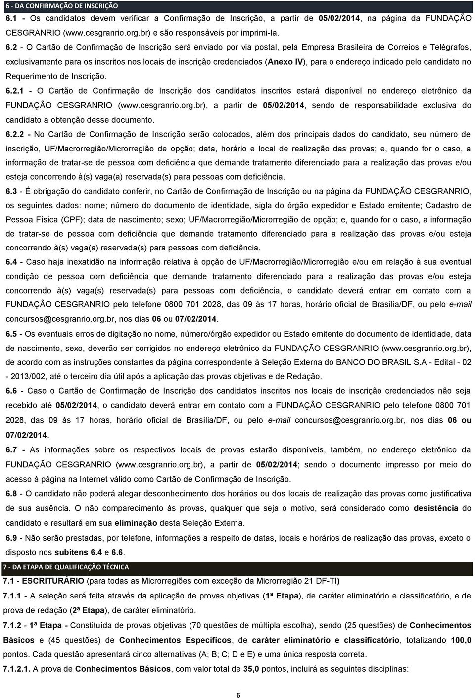 2 - O Cartão de Confirmação de Inscrição será enviado por via postal, pela Empresa Brasileira de Correios e Telégrafos, exclusivamente para os inscritos nos locais de inscrição credenciados (Anexo