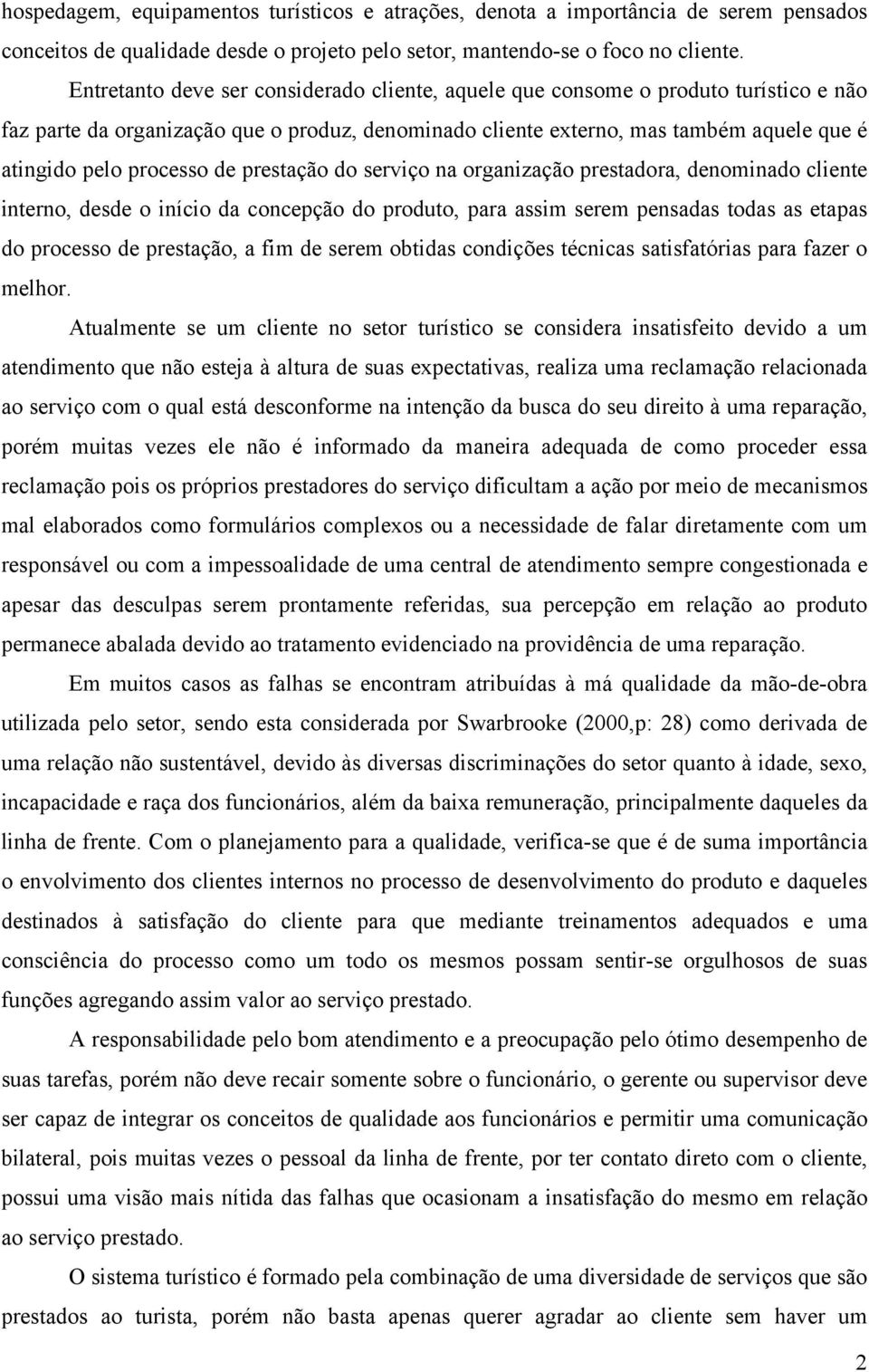 de prestação do serviço na organização prestadora, denominado cliente interno, desde o início da concepção do produto, para assim serem pensadas todas as etapas do processo de prestação, a fim de