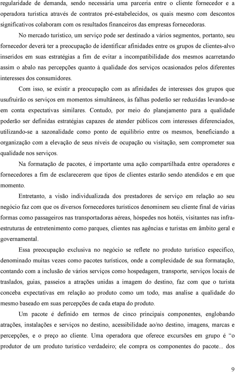 No mercado turístico, um serviço pode ser destinado a vários segmentos, portanto, seu fornecedor deverá ter a preocupação de identificar afinidades entre os grupos de clientes-alvo inseridos em suas