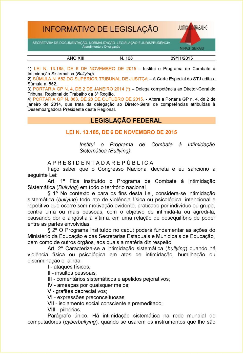 4, DE 2 DE JANEIRO 2014 (*) Delega competência ao Diretor-Geral do Tribunal Regional do Trabalho da 3ª Região. 4) PORTARIA GP N. 883, DE 28 DE OUTUBRO DE 2015. - Altera a Portaria GP n.