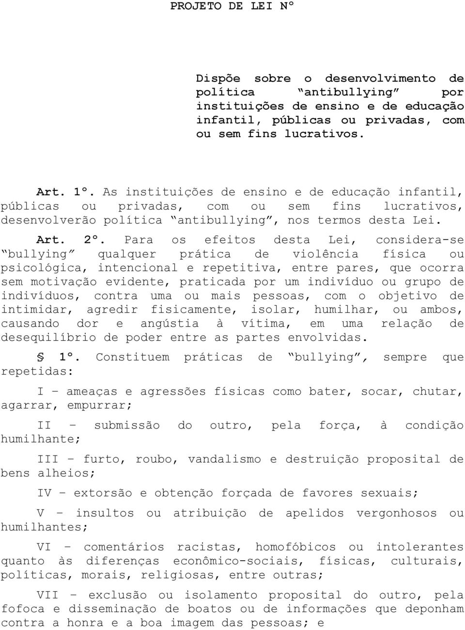 Para os efeitos desta Lei, considera-se bullying qualquer prática de violência física ou psicológica, intencional e repetitiva, entre pares, que ocorra sem motivação evidente, praticada por um