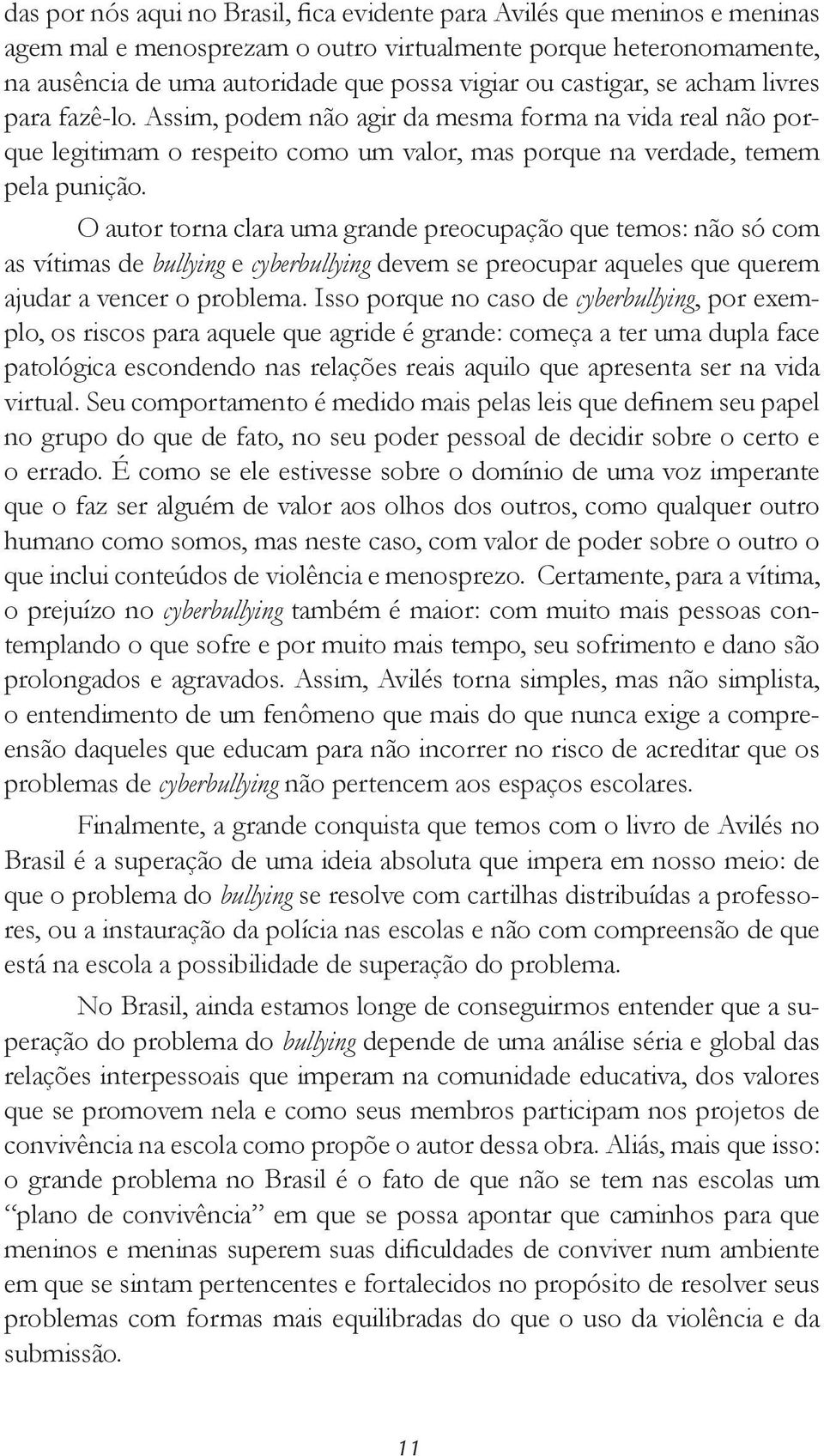 O autor torna clara uma grande preocupação que temos: não só com as vítimas de bullying e cyberbullying devem se preocupar aqueles que querem ajudar a vencer o problema.