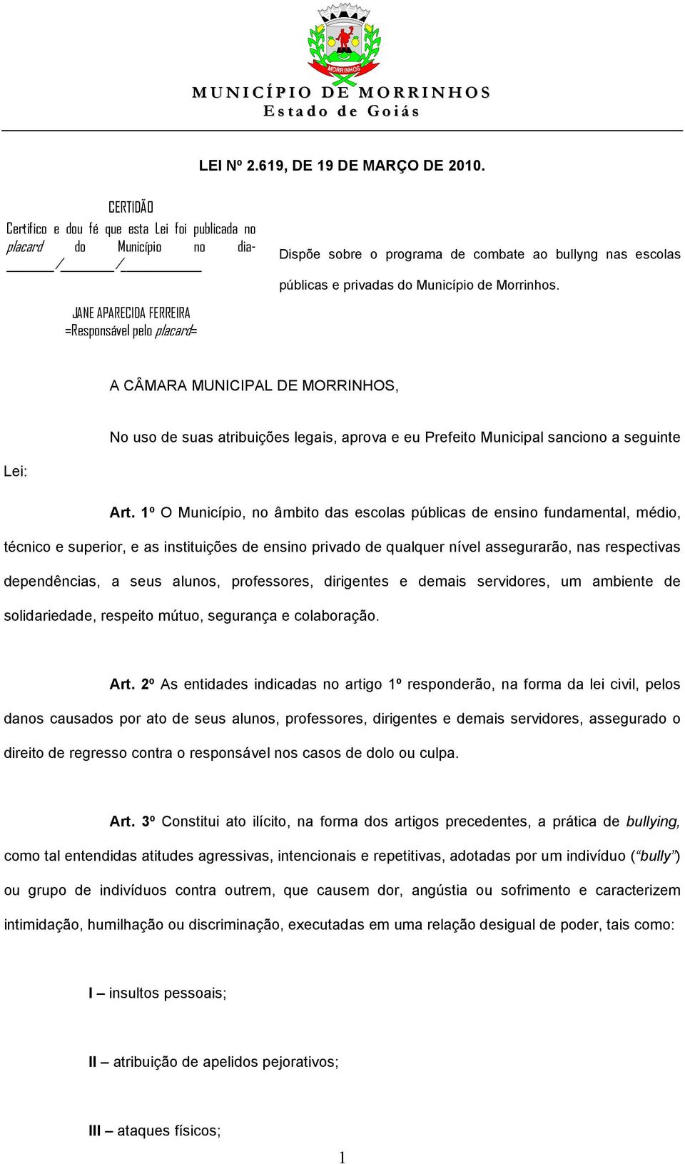 JANE APARECIDA FERREIRA =Responsável pelo placard= A CÂMARA MUNICIPAL DE MORRINHOS, No uso de suas atribuições legais, aprova e eu Prefeito Municipal sanciono a seguinte Lei: Art.