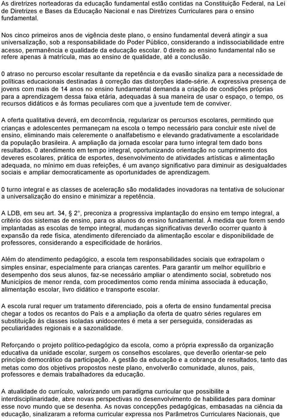 permanência e qualidade da educação escolar. 0 direito ao ensino fundamental não se refere apenas à matrícula, mas ao ensino de qualidade, até a conclusão.