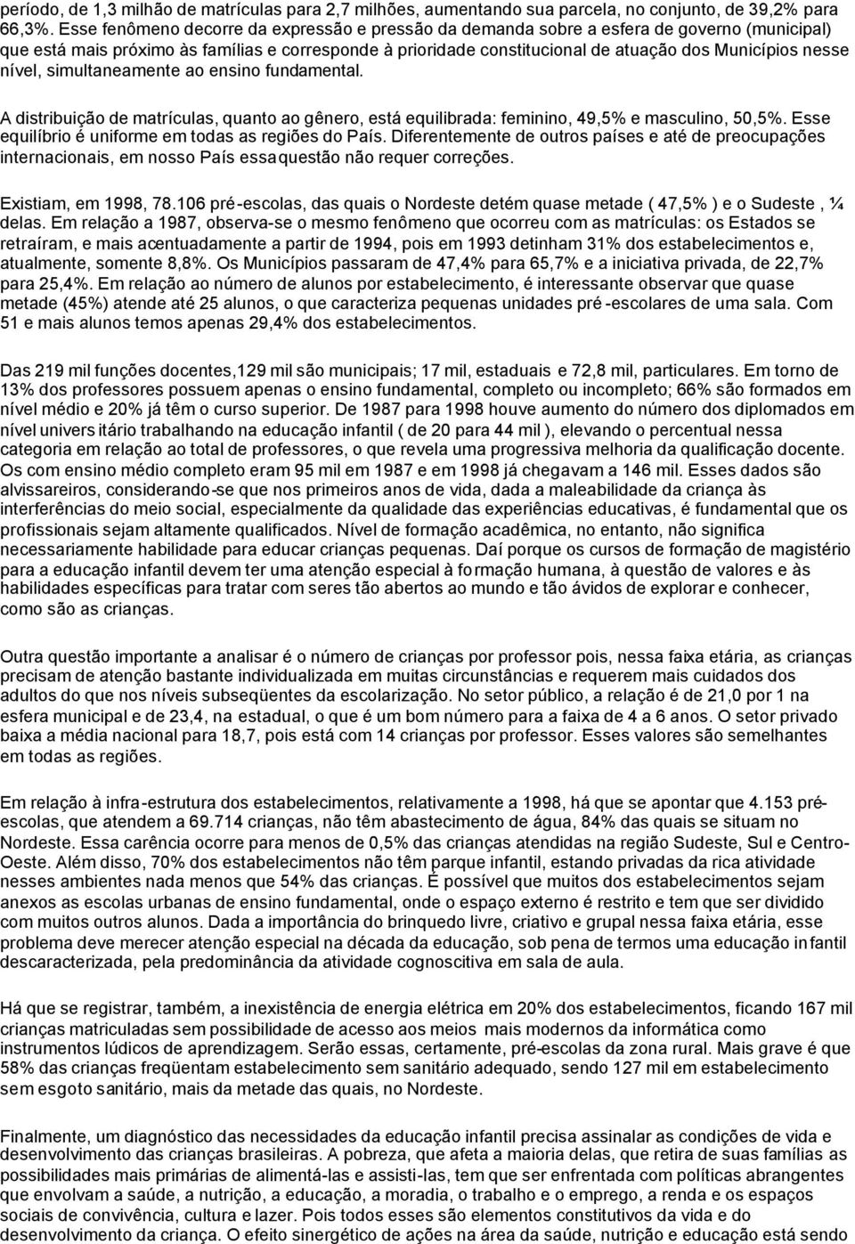 nesse nível, simultaneamente ao ensino fundamental. A distribuição de matrículas, quanto ao gênero, está equilibrada: feminino, 49,5% e masculino, 50,5%.