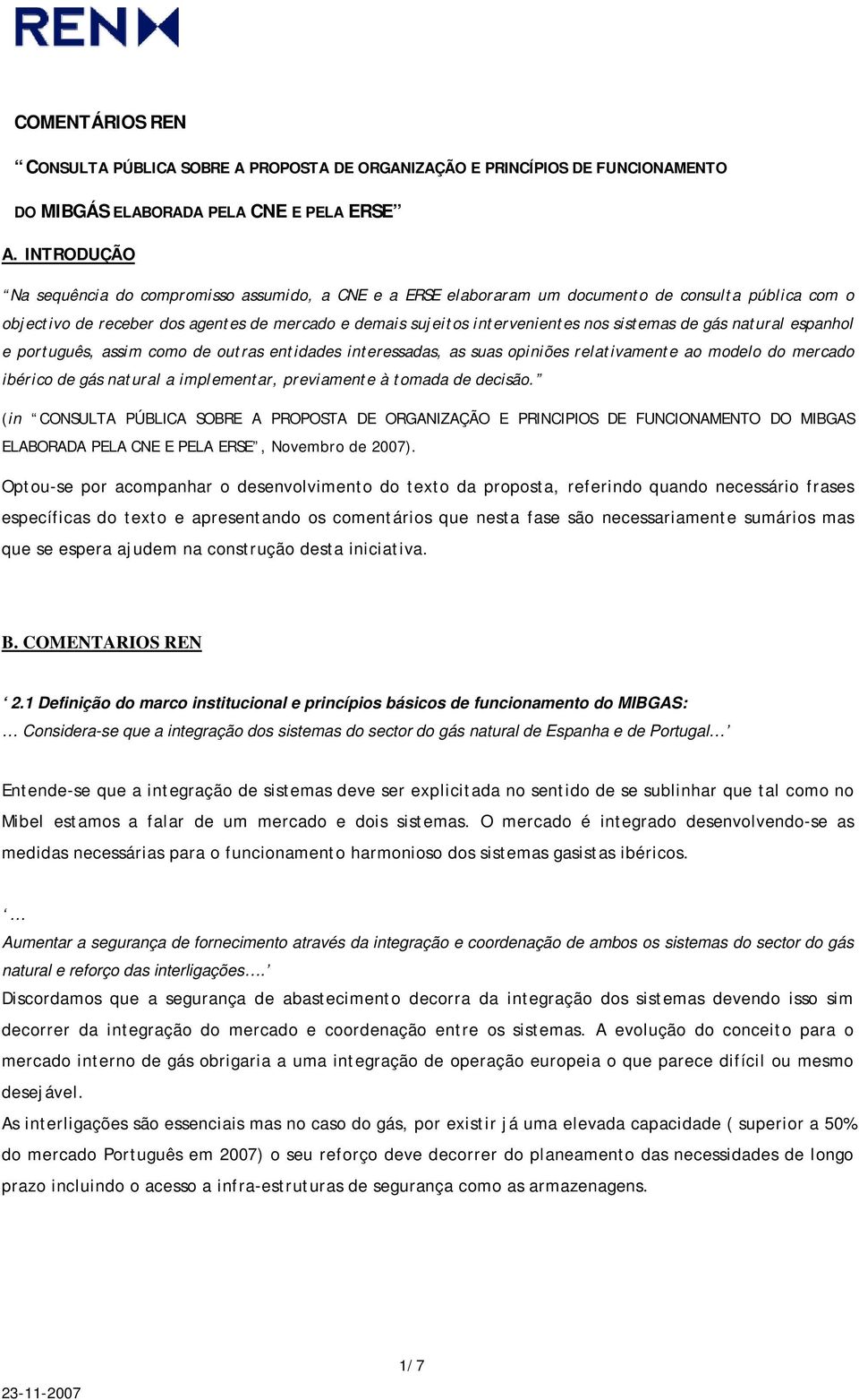 sistemas de gás natural espanhol e português, assim como de outras entidades interessadas, as suas opiniões relativamente ao modelo do mercado ibérico de gás natural a implementar, previamente à