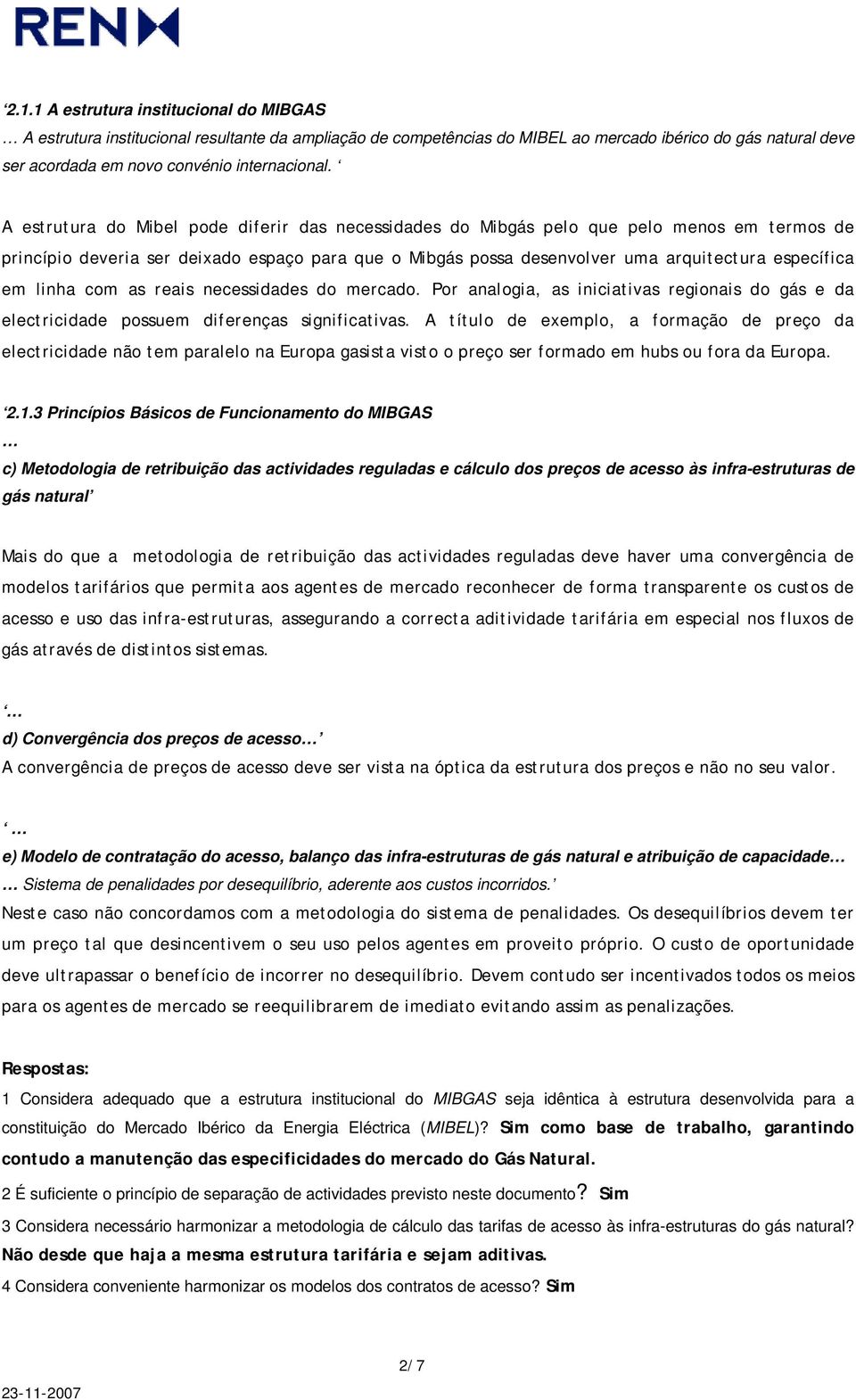 linha com as reais necessidades do mercado. Por analogia, as iniciativas regionais do gás e da electricidade possuem diferenças significativas.