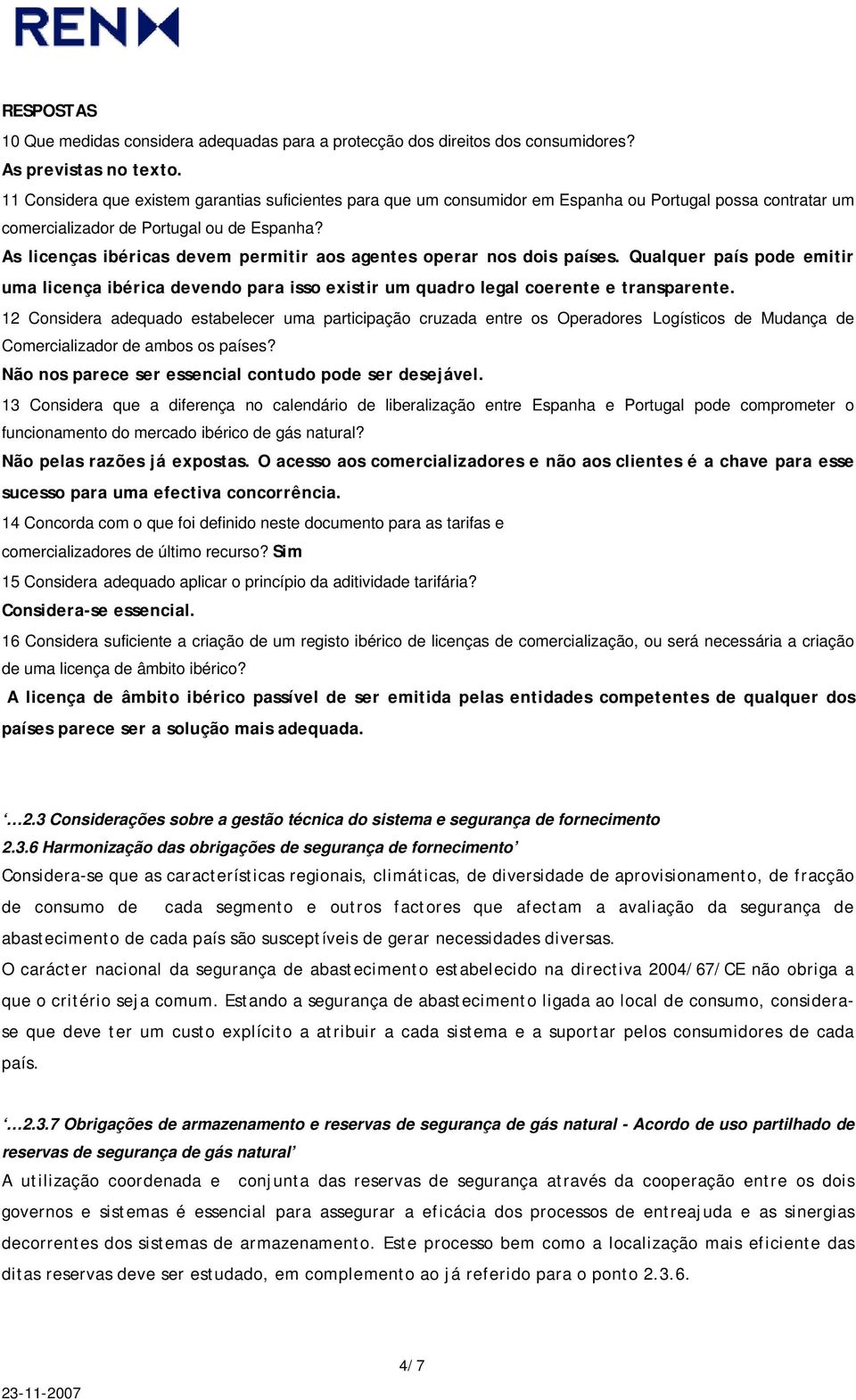 As licenças ibéricas devem permitir aos agentes operar nos dois países. Qualquer país pode emitir uma licença ibérica devendo para isso existir um quadro legal coerente e transparente.