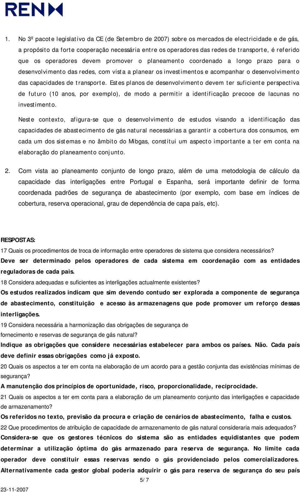 transporte. Estes planos de desenvolvimento devem ter suficiente perspectiva de futuro (10 anos, por exemplo), de modo a permitir a identificação precoce de lacunas no investimento.