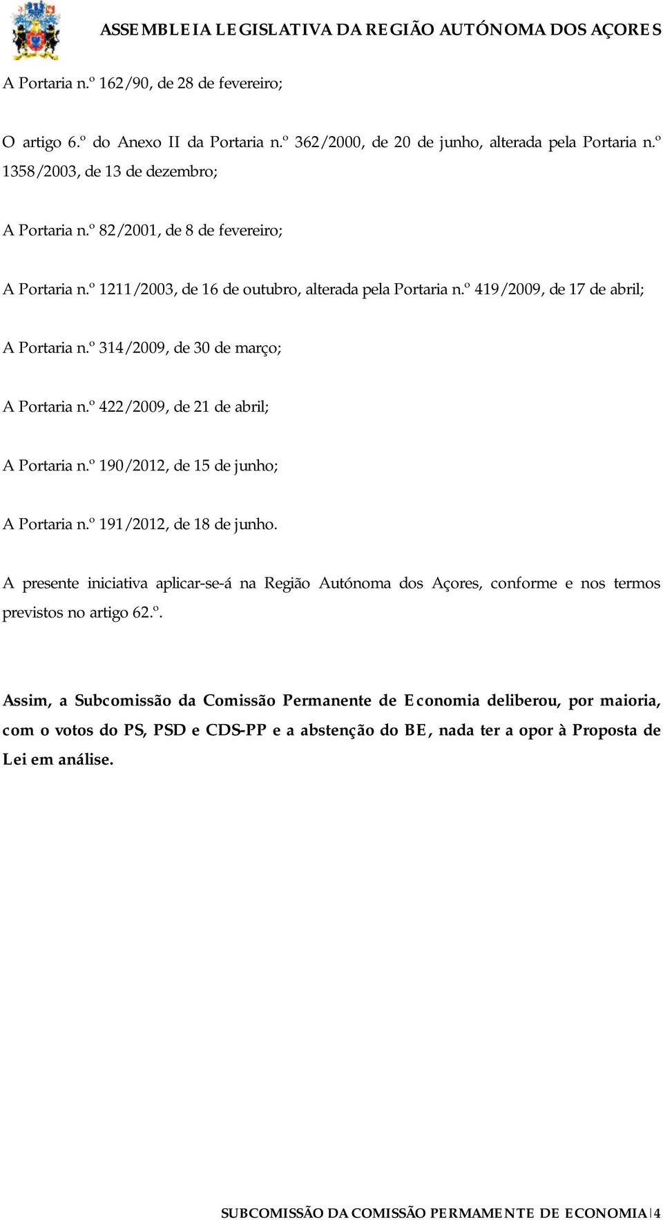 º 422/2009, de 21 de abril; A Portaria n.º 190/2012, de 15 de junho; A Portaria n.º 191/2012, de 18 de junho.