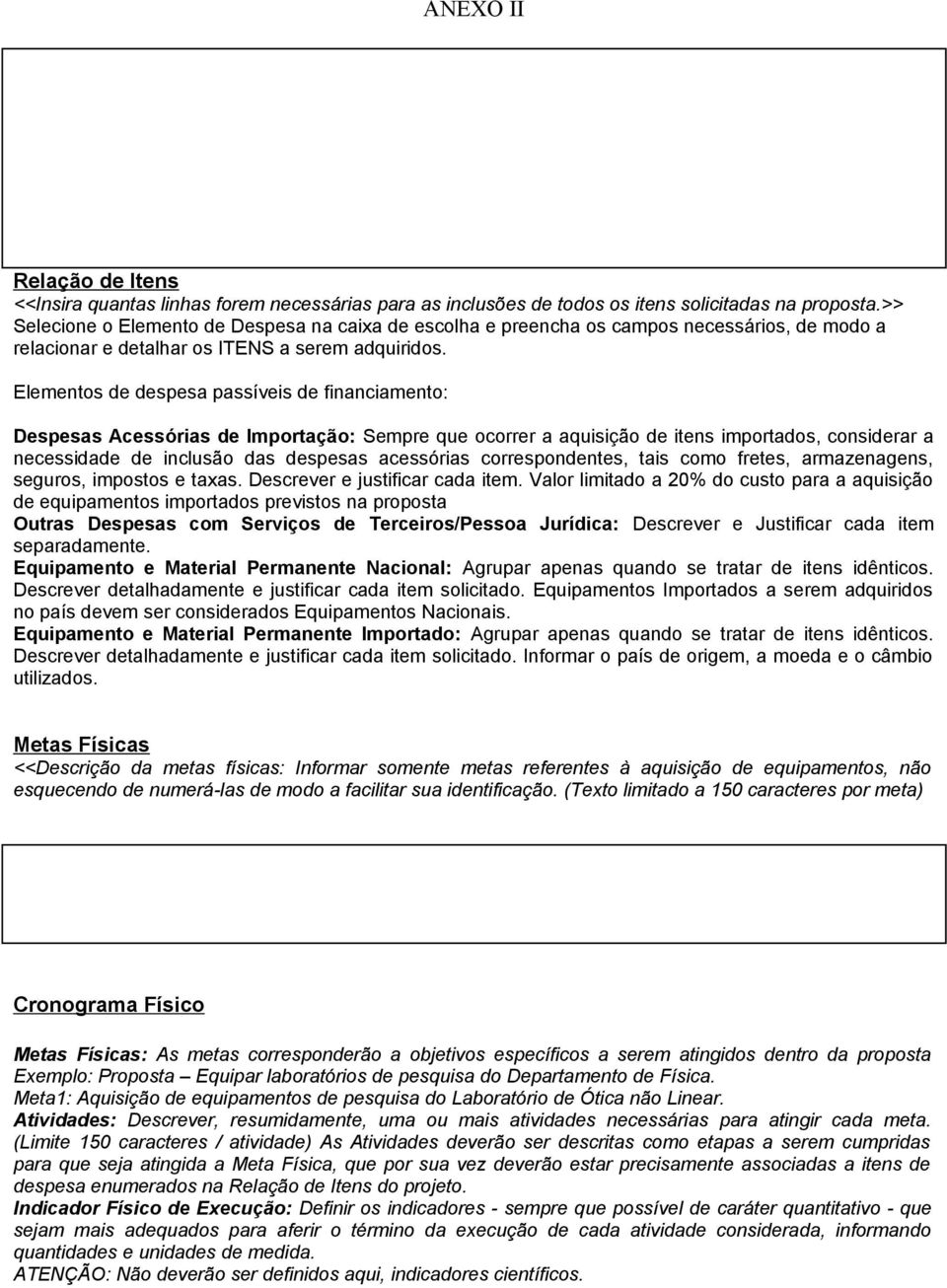 Elementos de despesa passíveis de financiamento: Despesas Acessórias de Importação: Sempre que ocorrer a aquisição de itens importados, considerar a necessidade de inclusão das despesas acessórias