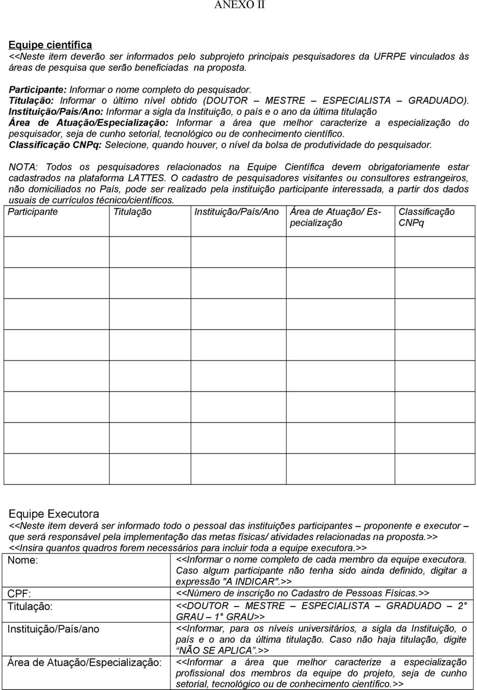 Instituição/País/Ano: Informar a sigla da Instituição, o país e o ano da última titulação Área de Atuação/Especialização: Informar a área que melhor caracterize a especialização do pesquisador, seja