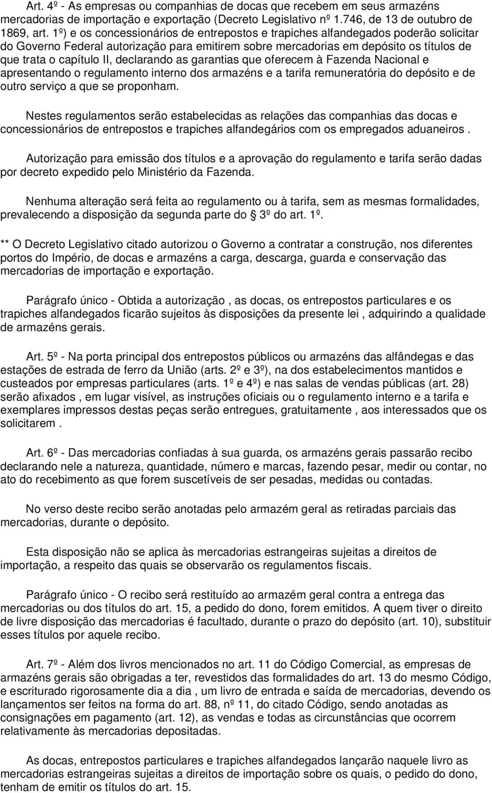 declarando as garantias que oferecem à Fazenda Nacional e apresentando o regulamento interno dos armazéns e a tarifa remuneratória do depósito e de outro serviço a que se proponham.