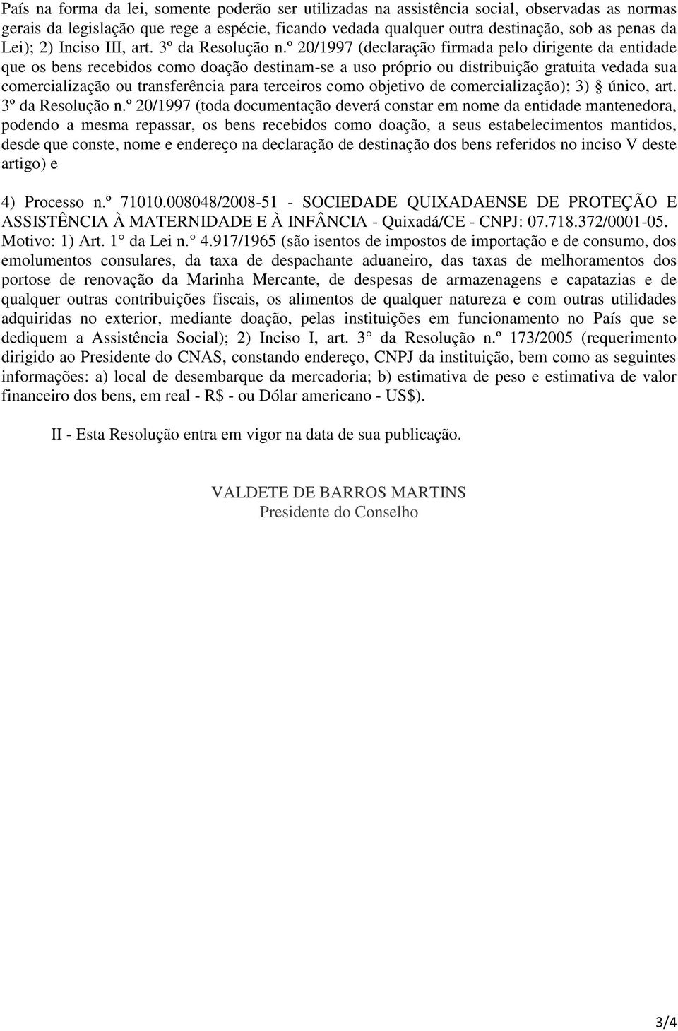 º 20/1997 (declaração firmada pelo dirigente da entidade que os bens recebidos como doação destinam-se a uso próprio ou distribuição gratuita vedada sua comercialização ou transferência para