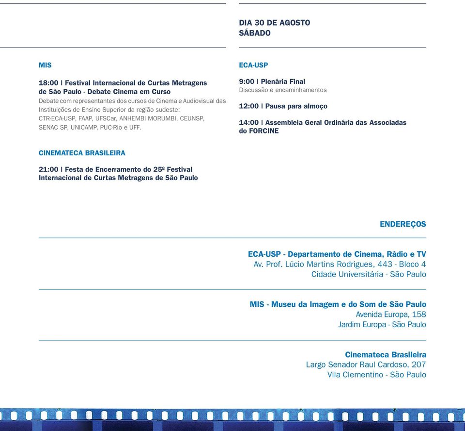ECA-USP 9:00 Plenária Final Discussão e encaminhamentos 12:00 Pausa para almoço 14:00 Assembleia Geral Ordinária das Associadas do FORCINE CINEMATECA BRASILEIRA 21:00 Festa de Encerramento do 25º