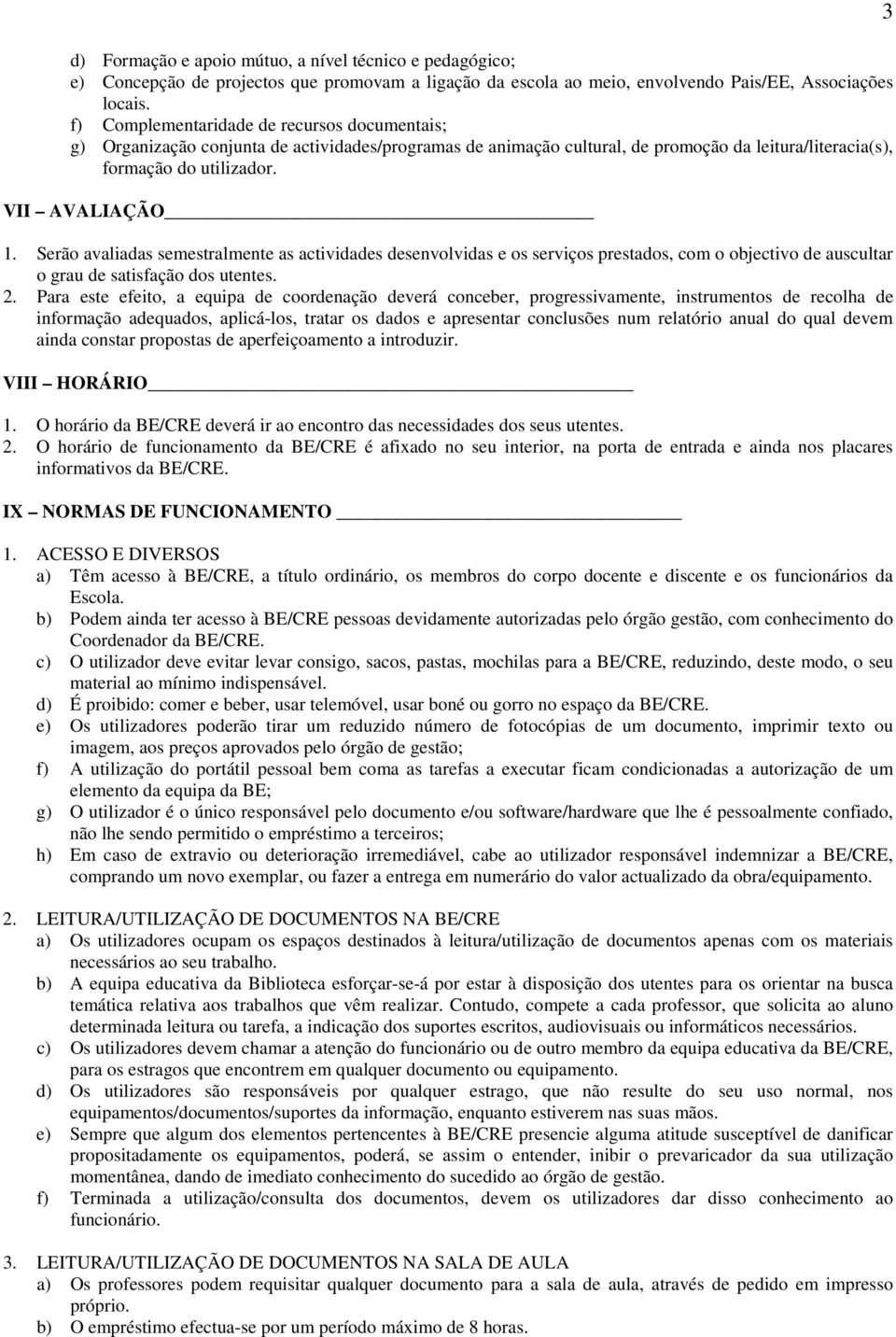 Serão avaliadas semestralmente as actividades desenvolvidas e os serviços prestados, com o objectivo de auscultar o grau de satisfação dos utentes. 2.