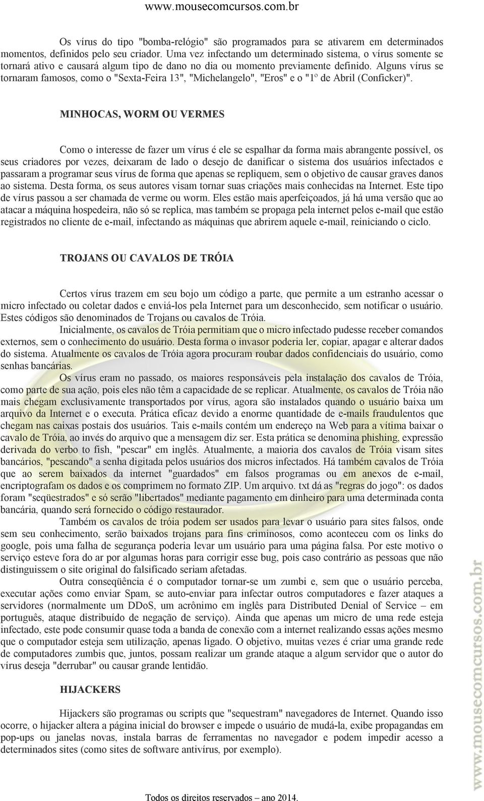 Alguns vírus se tornaram famosos, como o "Sexta-Feira 13", "Michelangelo", "Eros" e o "1º de Abril (Conficker)".