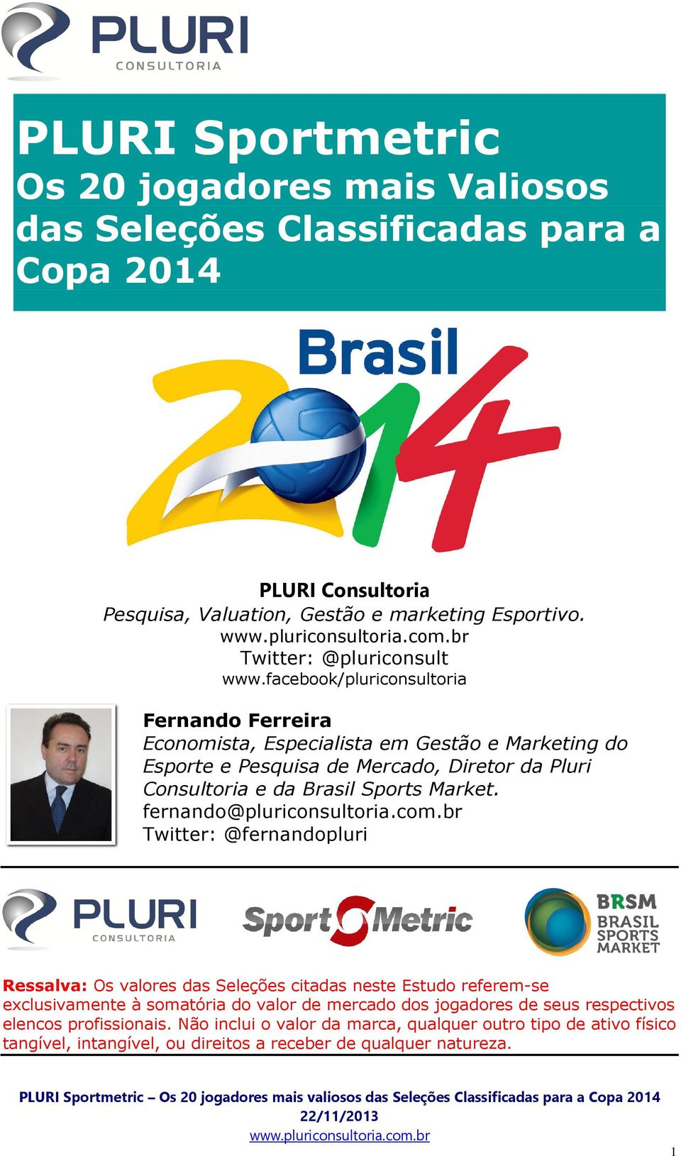 facebook/pluriconsultoria Fernando Ferreira Economista, Especialista em Gestão e Marketing do Esporte e Pesquisa de Mercado, Diretor da Pluri Consultoria e da Brasil Sports Market.