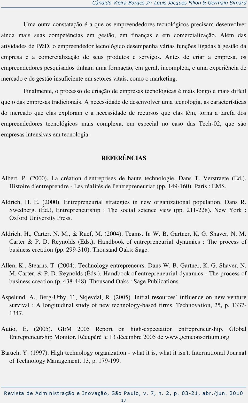 Antes de criar a empresa, os empreendedores pesquisados tinham uma formação, em geral, incompleta, e uma experiência de mercado e de gestão insuficiente em setores vitais, como o marketing.