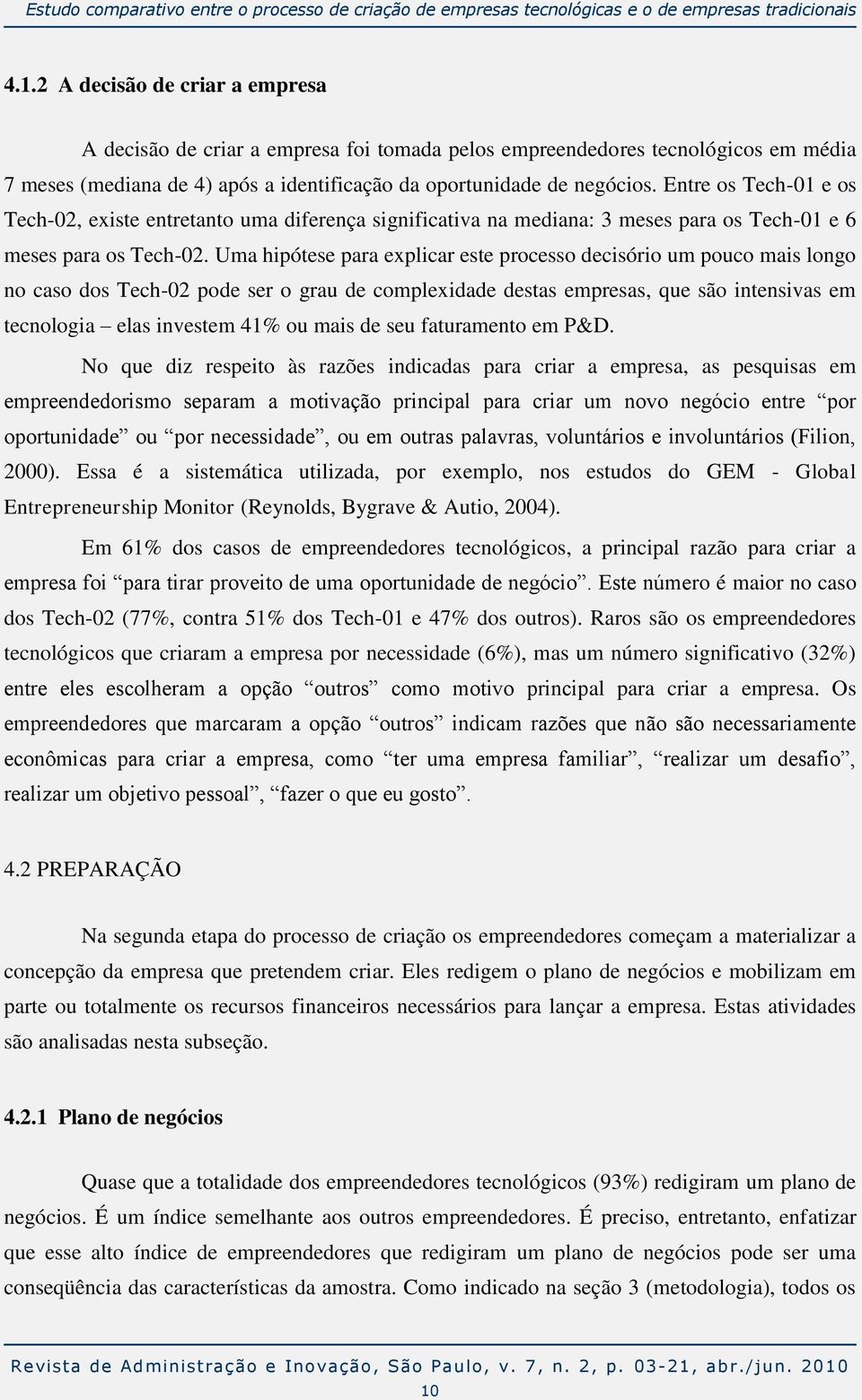 Entre os Tech-01 e os Tech-02, existe entretanto uma diferença significativa na mediana: 3 meses para os Tech-01 e 6 meses para os Tech-02.