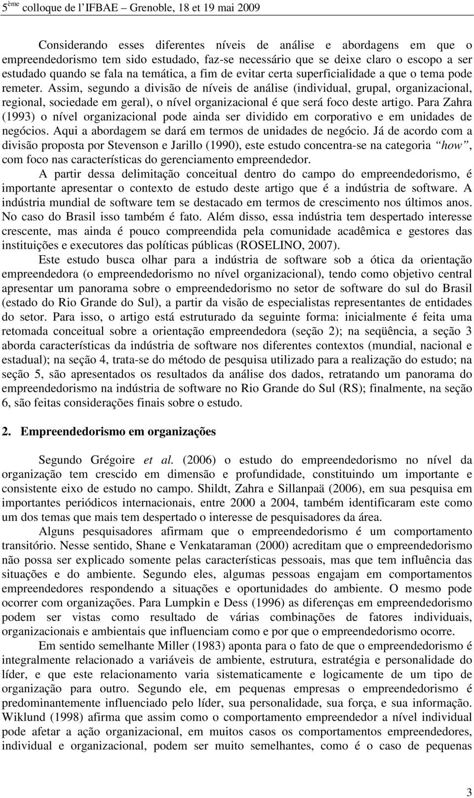 Assim, segundo a divisão de níveis de análise (individual, grupal, organizacional, regional, sociedade em geral), o nível organizacional é que será foco deste artigo.