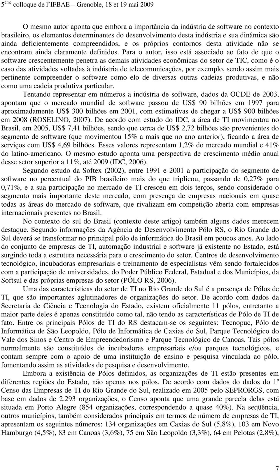 Para o autor, isso está associado ao fato de que o software crescentemente penetra as demais atividades econômicas do setor de TIC, como é o caso das atividades voltadas à indústria de