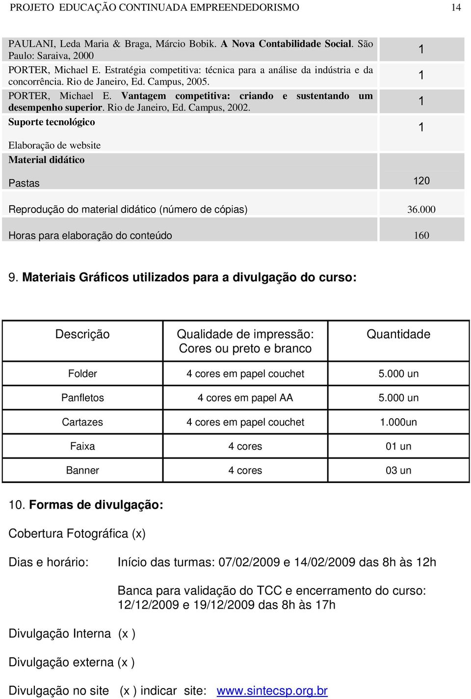 Rio d Janiro, Ed. Campus, 2002. Suport tcnológico Elaboração d wbsit Matrial didático Pastas 20 Rprodução do matrial didático (númro d cópias) 36.000 Horas para laboração do contúdo 60 9.