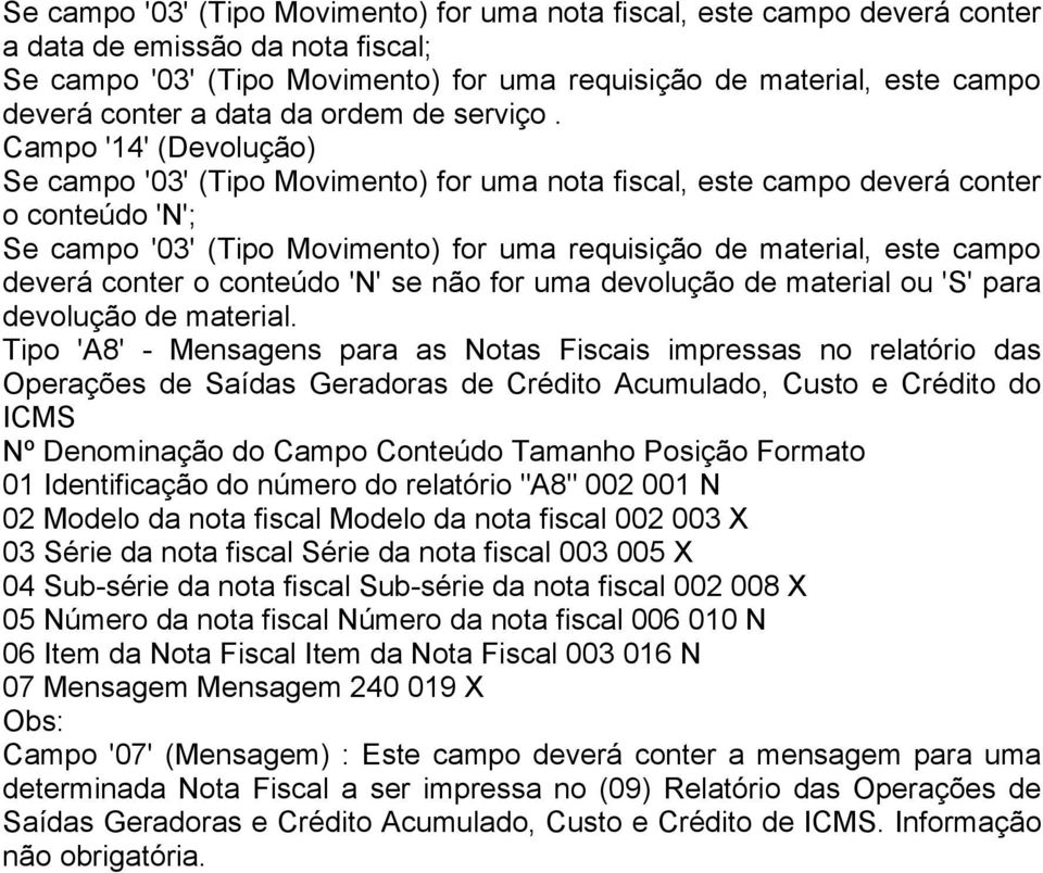 Campo '14' (Devolução) Se campo '03' (Tipo Movimento) for uma nota fiscal, este campo deverá conter o conteúdo ''; Se campo '03' (Tipo Movimento) for uma requisição de material, este campo deverá