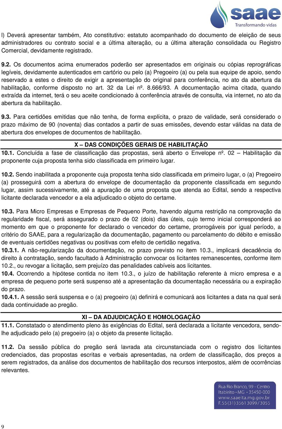 Os documentos acima enumerados poderão ser apresentados em originais ou cópias reprográficas legíveis, devidamente autenticados em cartório ou pelo (a) Pregoeiro (a) ou pela sua equipe de apoio,