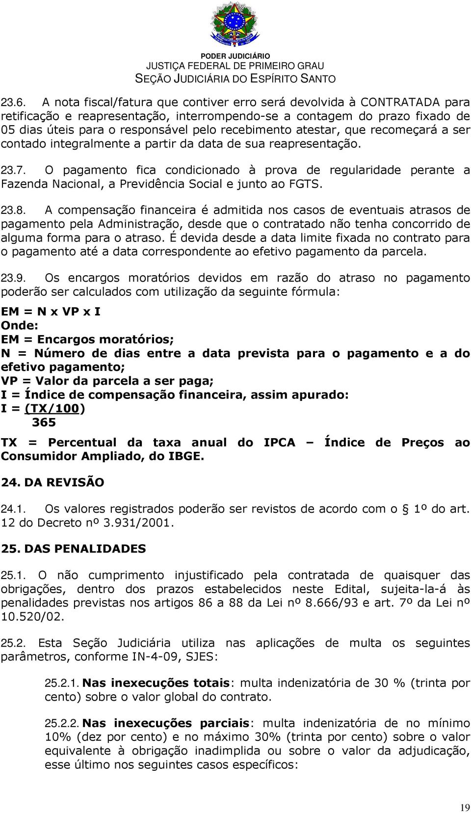 O pagamento fica condicionado à prova de regularidade perante a Fazenda Nacional, a Previdência Social e junto ao FGTS. 23.8.