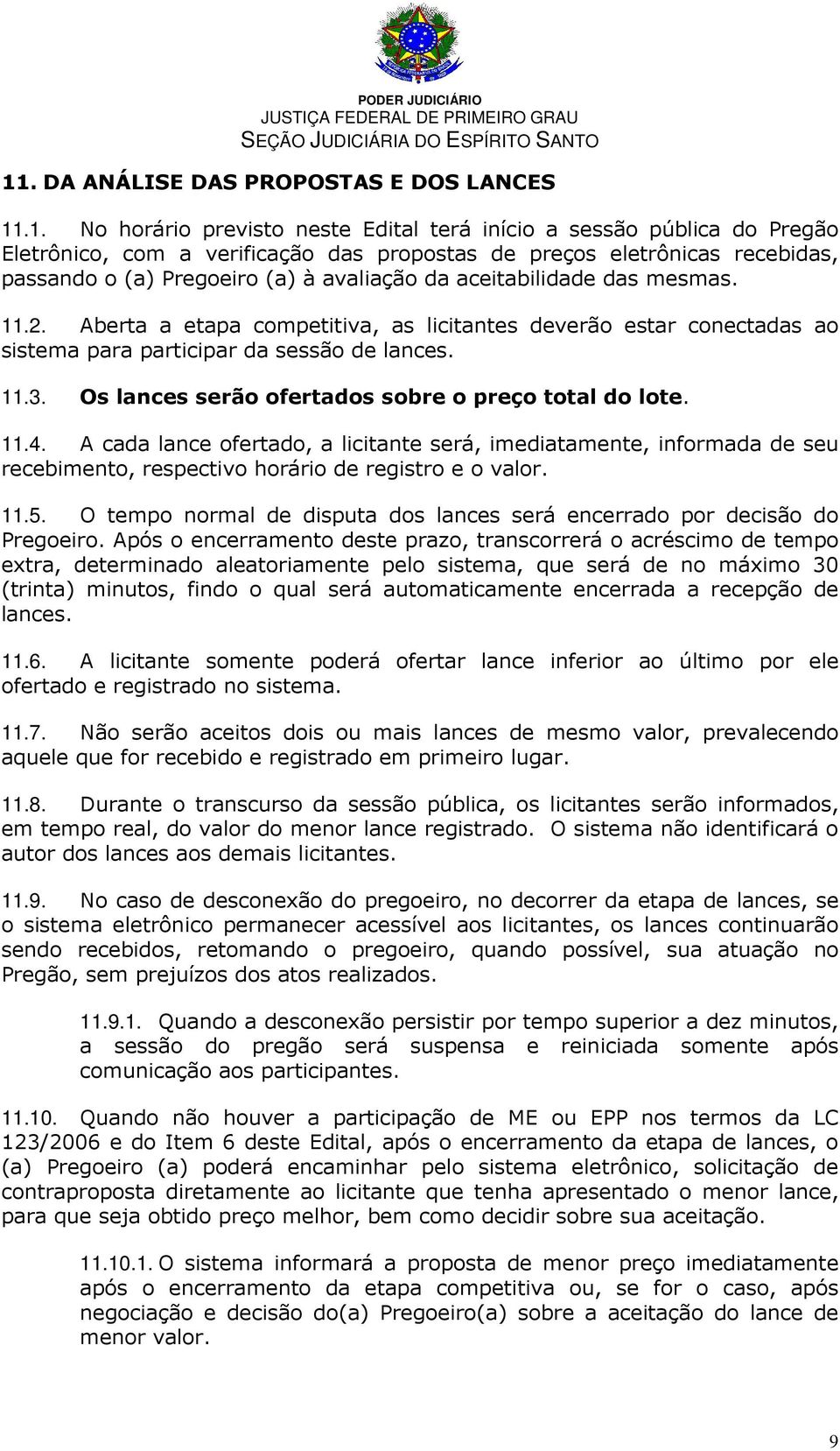 Os lances serão ofertados sobre o preço total do lote. 11.4. A cada lance ofertado, a licitante será, imediatamente, informada de seu recebimento, respectivo horário de registro e o valor. 11.5.