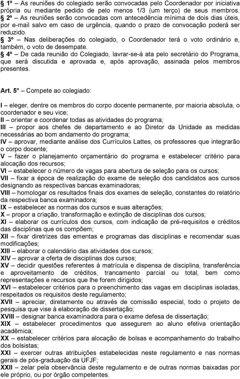 3º Nas deliberações do colegiado, o Coordenador terá o voto ordinário e, também, o voto de desempate.