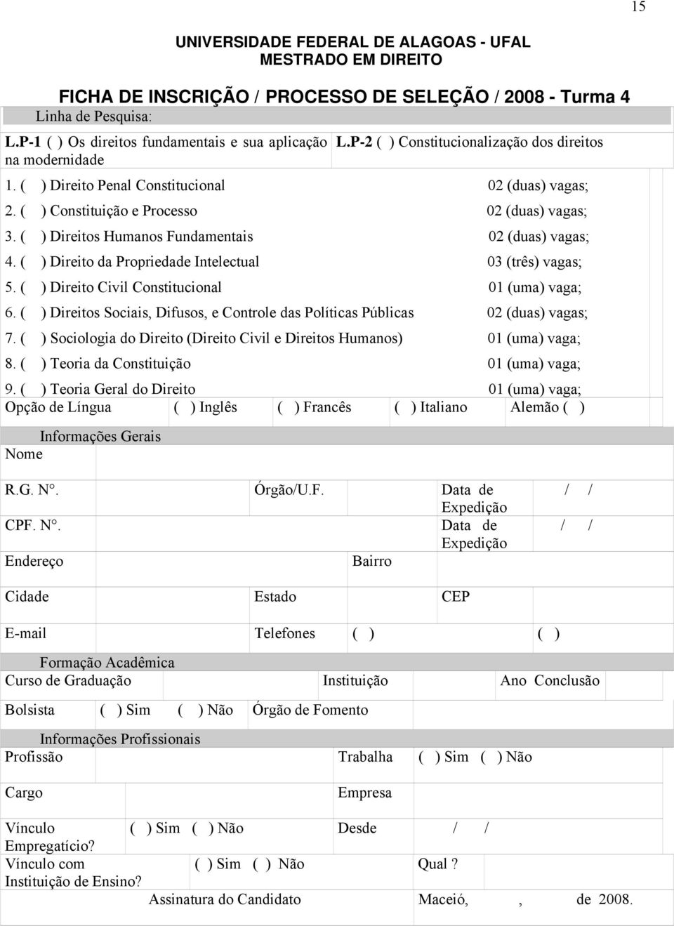 ( ) Constituição e Processo 02 (duas) vagas; 3. ( ) Direitos Humanos Fundamentais 02 (duas) vagas; 4. ( ) Direito da Propriedade Intelectual 03 (três) vagas; 5.