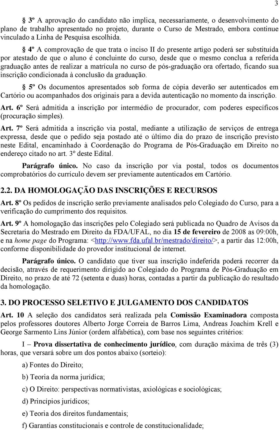 4º A comprovação de que trata o inciso II do presente artigo poderá ser substituída por atestado de que o aluno é concluinte do curso, desde que o mesmo conclua a referida graduação antes de realizar