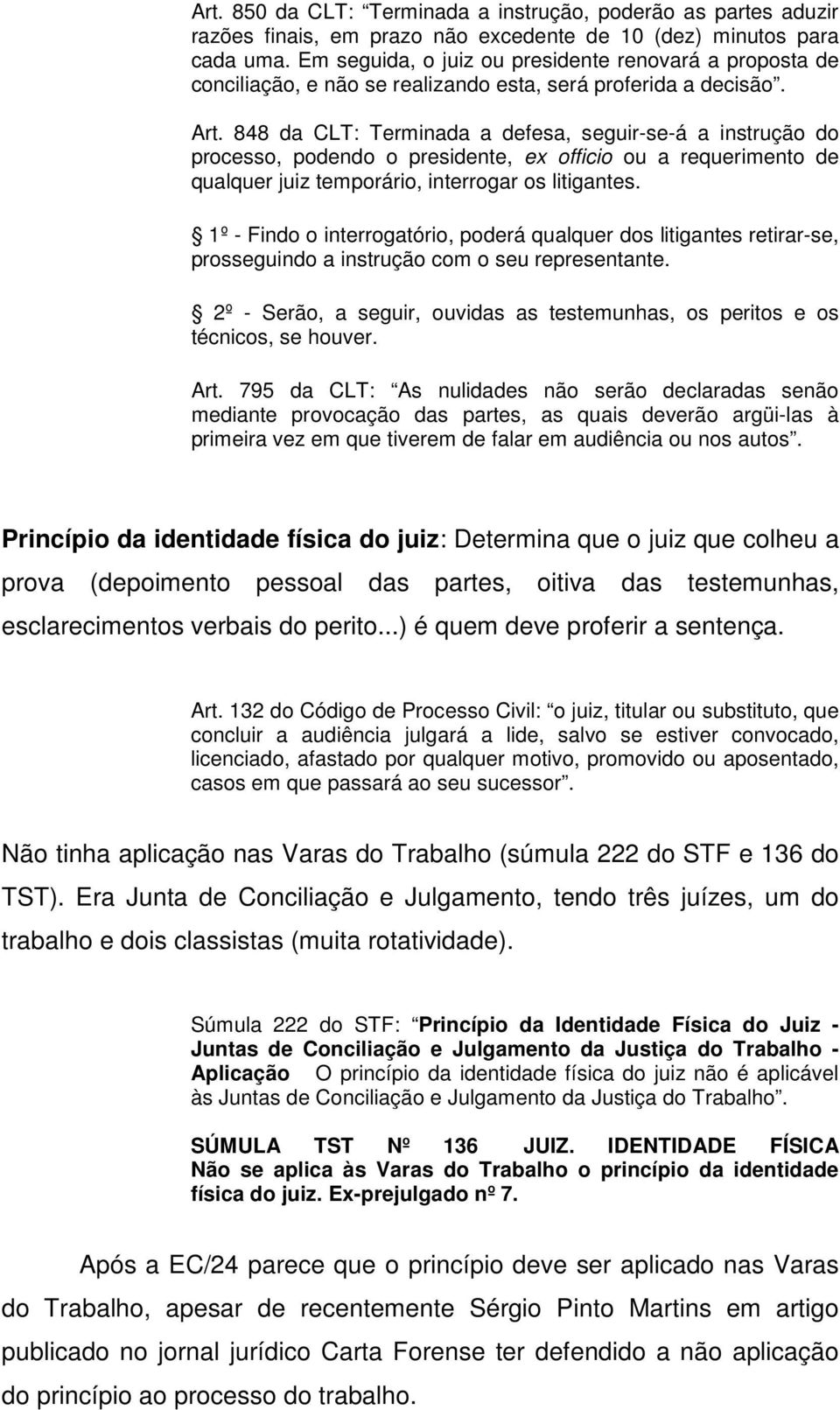 848 da CLT: Terminada a defesa, seguir-se-á a instrução do processo, podendo o presidente, ex officio ou a requerimento de qualquer juiz temporário, interrogar os litigantes.