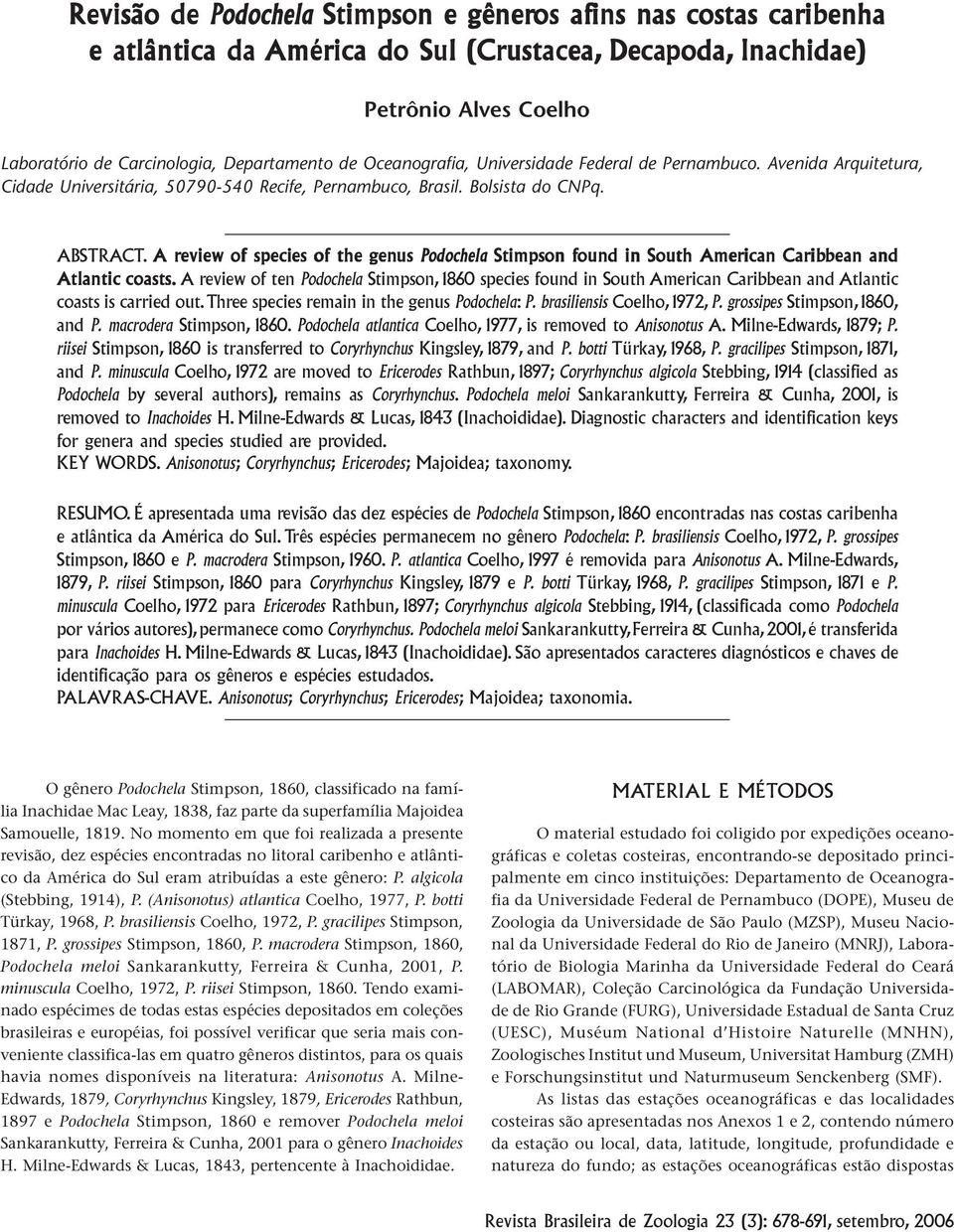 A review of species of the genus Podochela Stimpson found in South American Carib ibbean bean and Atlantic coasts.