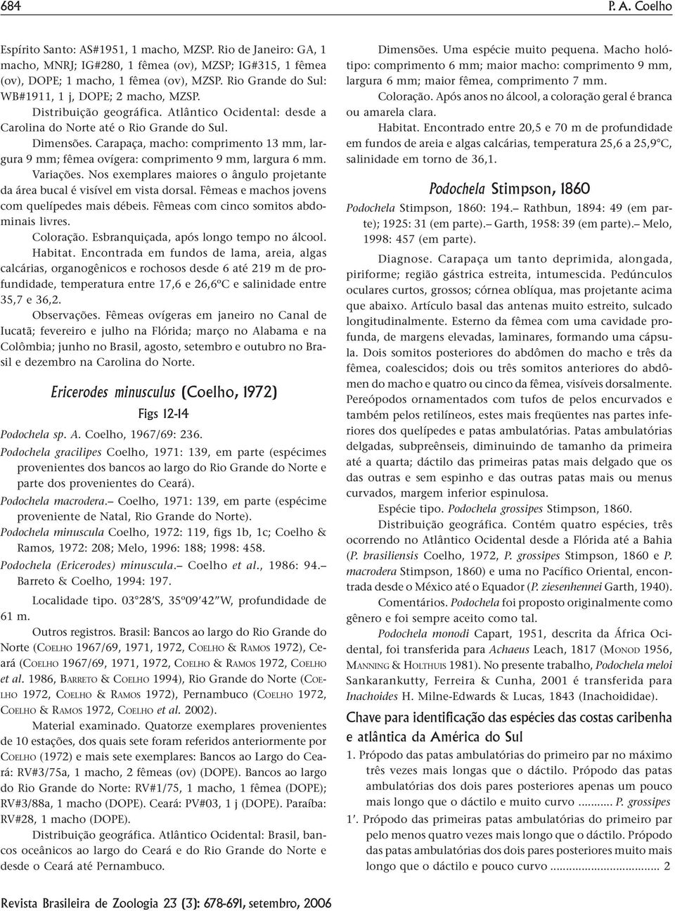 Carapaça, macho: comprimento 13 mm, largura 9 mm; fêmea ovígera: comprimento 9 mm, largura 6 mm. Variações. Nos exemplares maiores o ângulo projetante da área bucal é visível em vista dorsal.