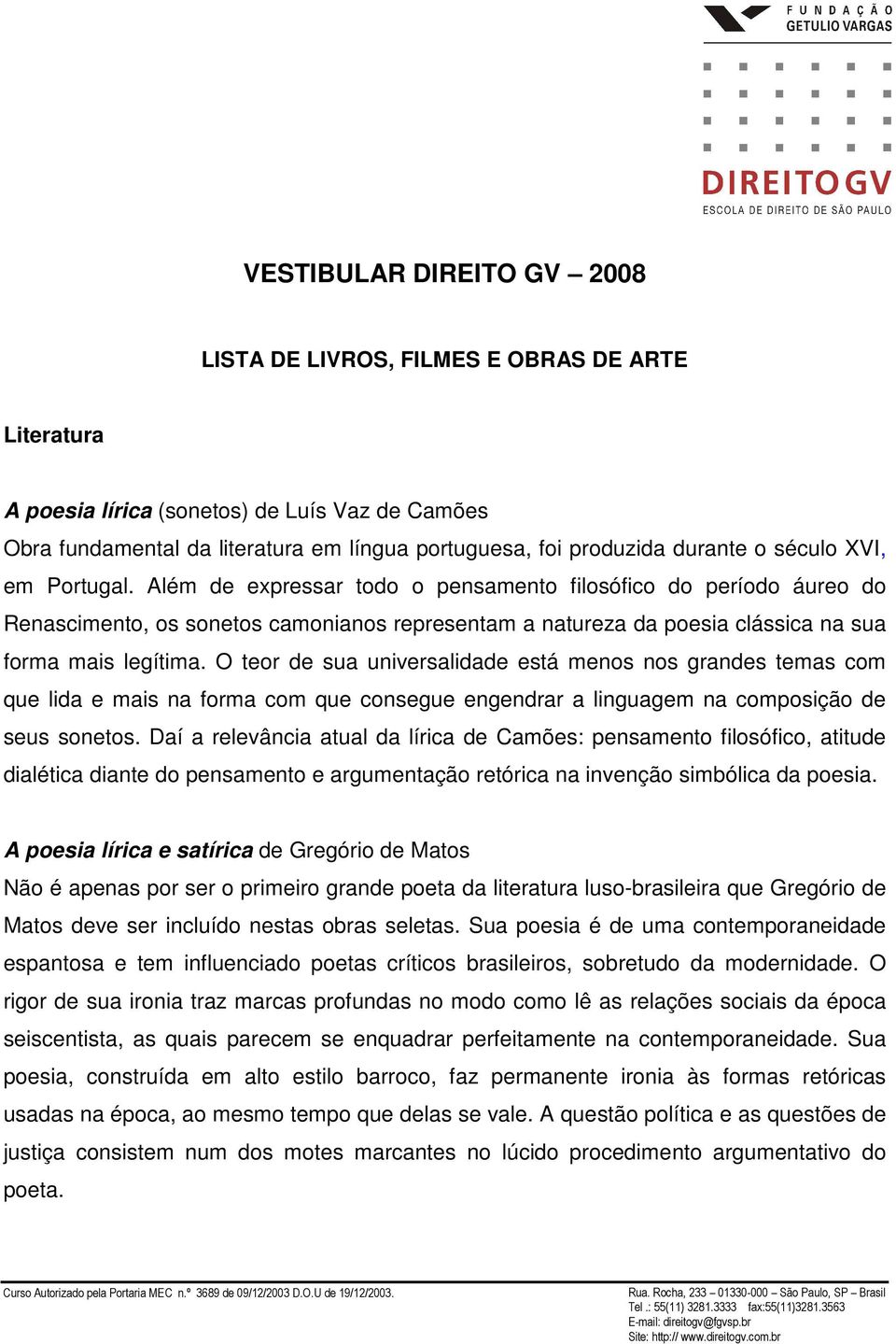 Além de expressar todo o pensamento filosófico do período áureo do Renascimento, os sonetos camonianos representam a natureza da poesia clássica na sua forma mais legítima.