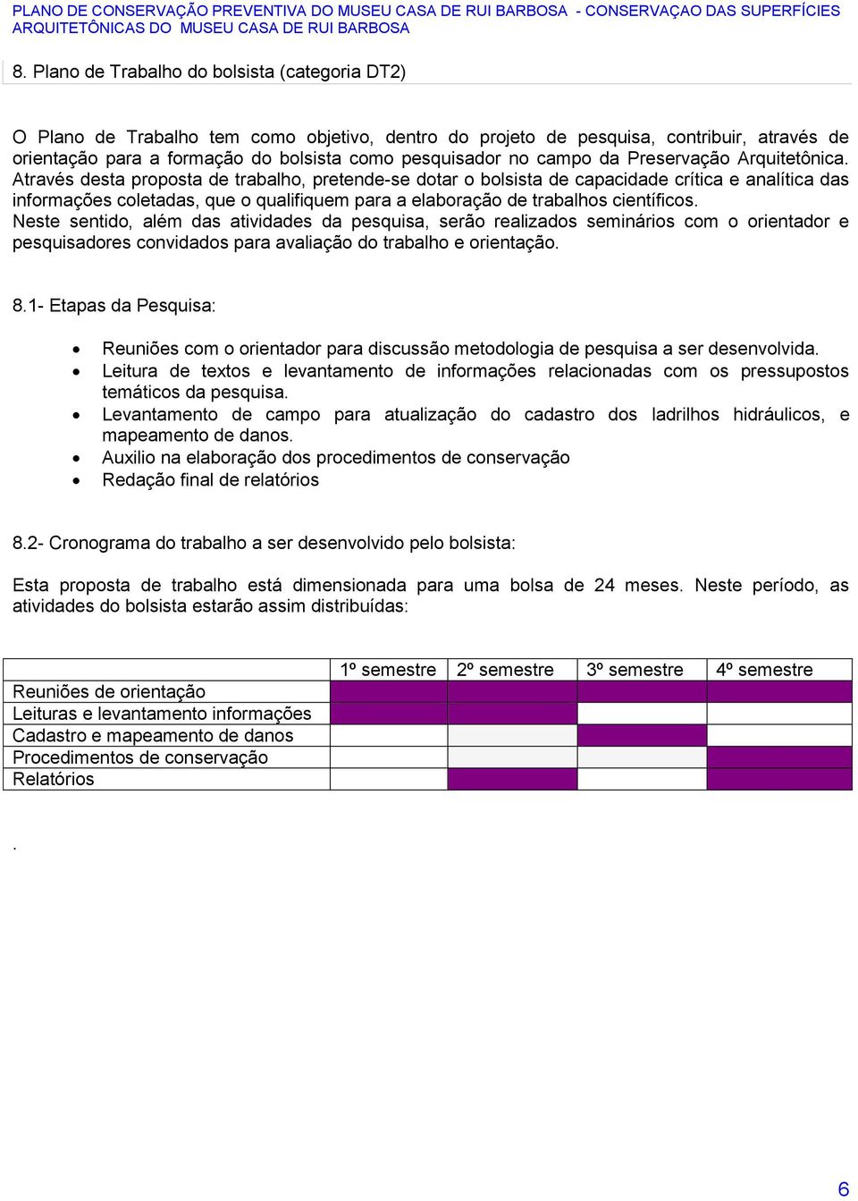 Através desta proposta de trabalho, pretende-se dotar o bolsista de capacidade crítica e analítica das informações coletadas, que o qualifiquem para a elaboração de trabalhos científicos.