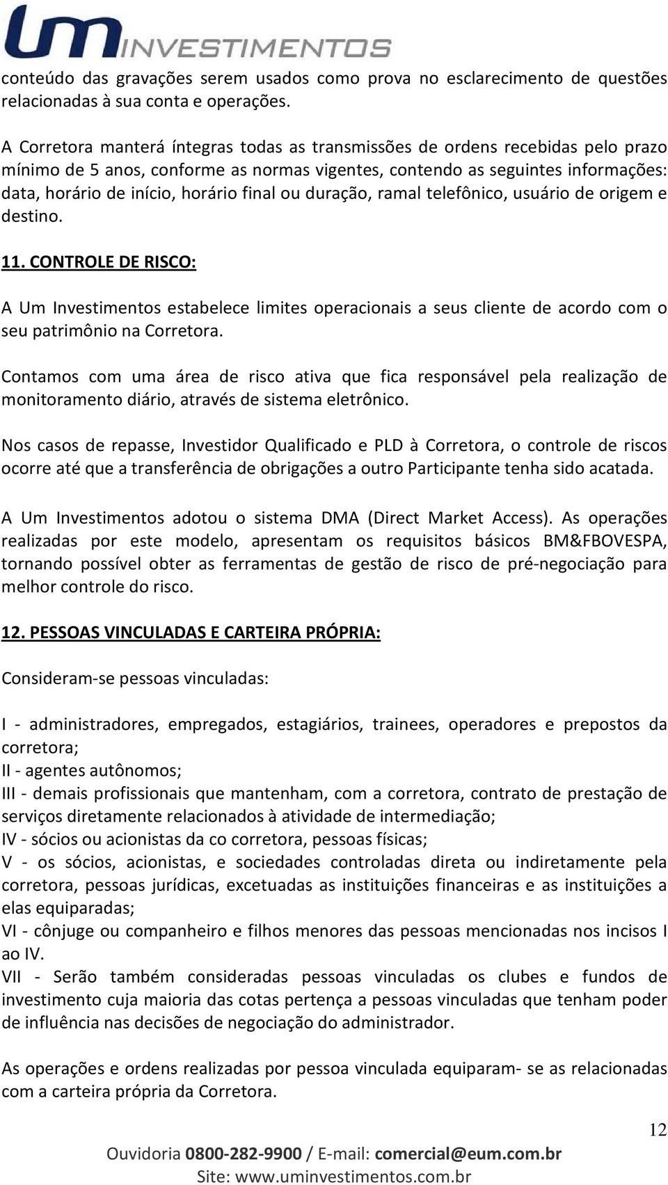 final ou duração, ramal telefônico, usuário de origem e destino. 11. CONTROLE DE RISCO: A Um Investimentos estabelece limites operacionais a seus cliente de acordo com o seu patrimônio na Corretora.