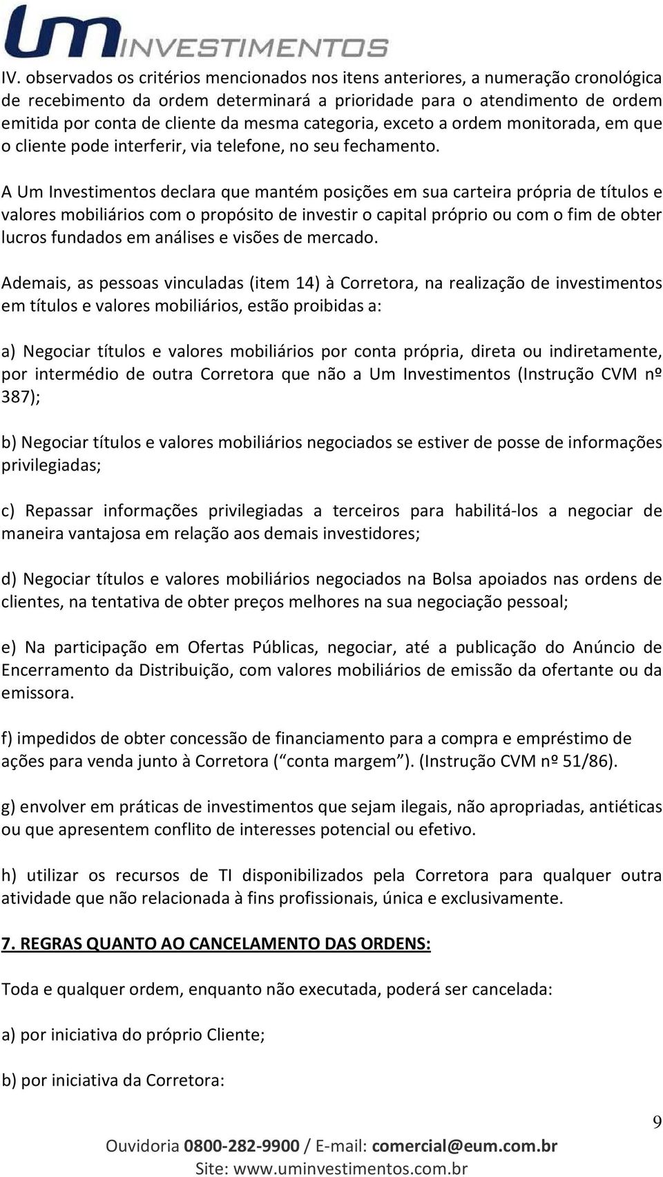 A Um Investimentos declara que mantém posições em sua carteira própria de títulos e valores mobiliários com o propósito de investir o capital próprio ou com o fim de obter lucros fundados em análises