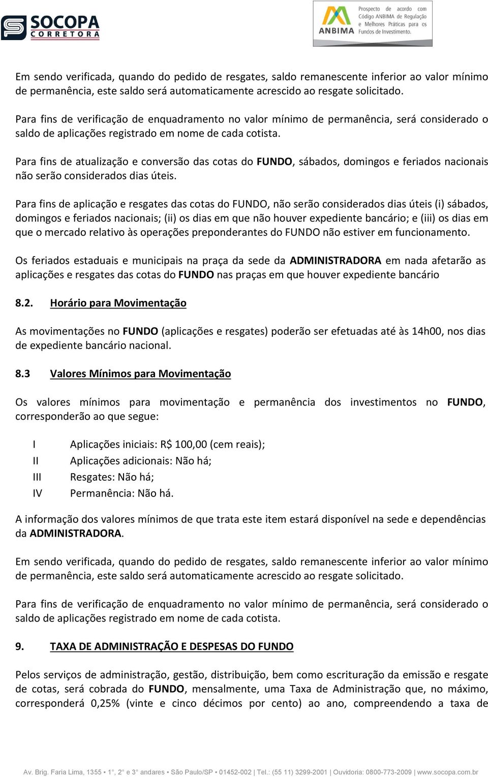 Para fins de atualização e conversão das cotas do FUNDO, sábados, domingos e feriados nacionais não serão considerados dias úteis.