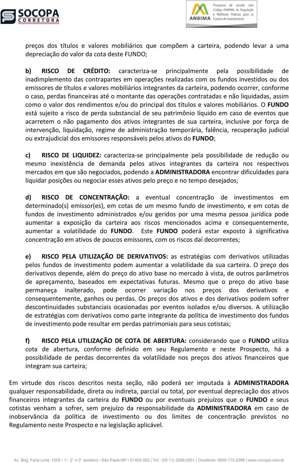 financeiras até o montante das operações contratadas e não liquidadas, assim como o valor dos rendimentos e/ou do principal dos títulos e valores mobiliários.