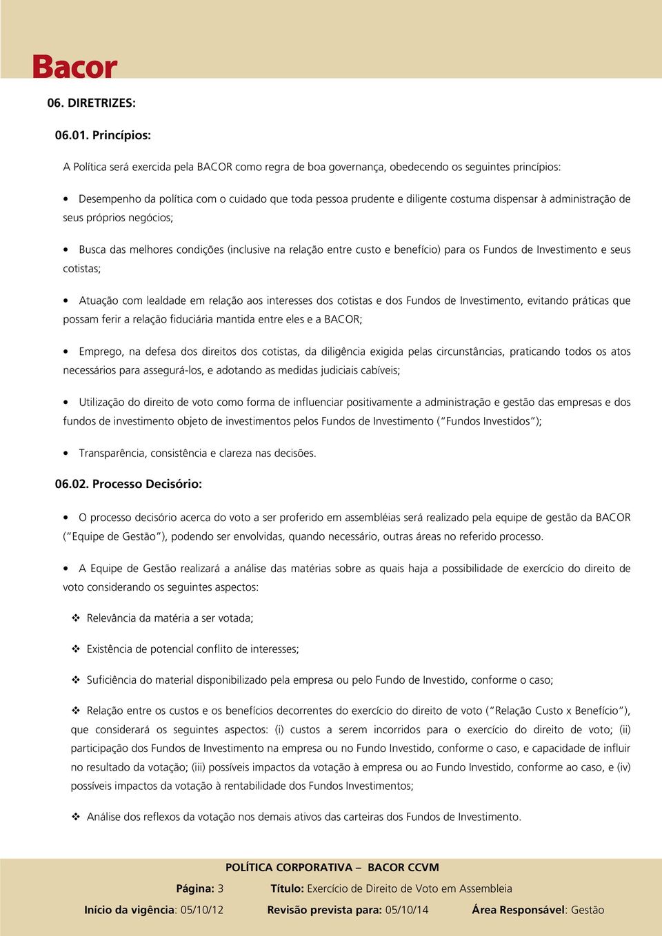 dispensar à administração de seus próprios negócios; Busca das melhores condições (inclusive na relação entre custo e benefício) para os Fundos de Investimento e seus cotistas; Atuação com lealdade