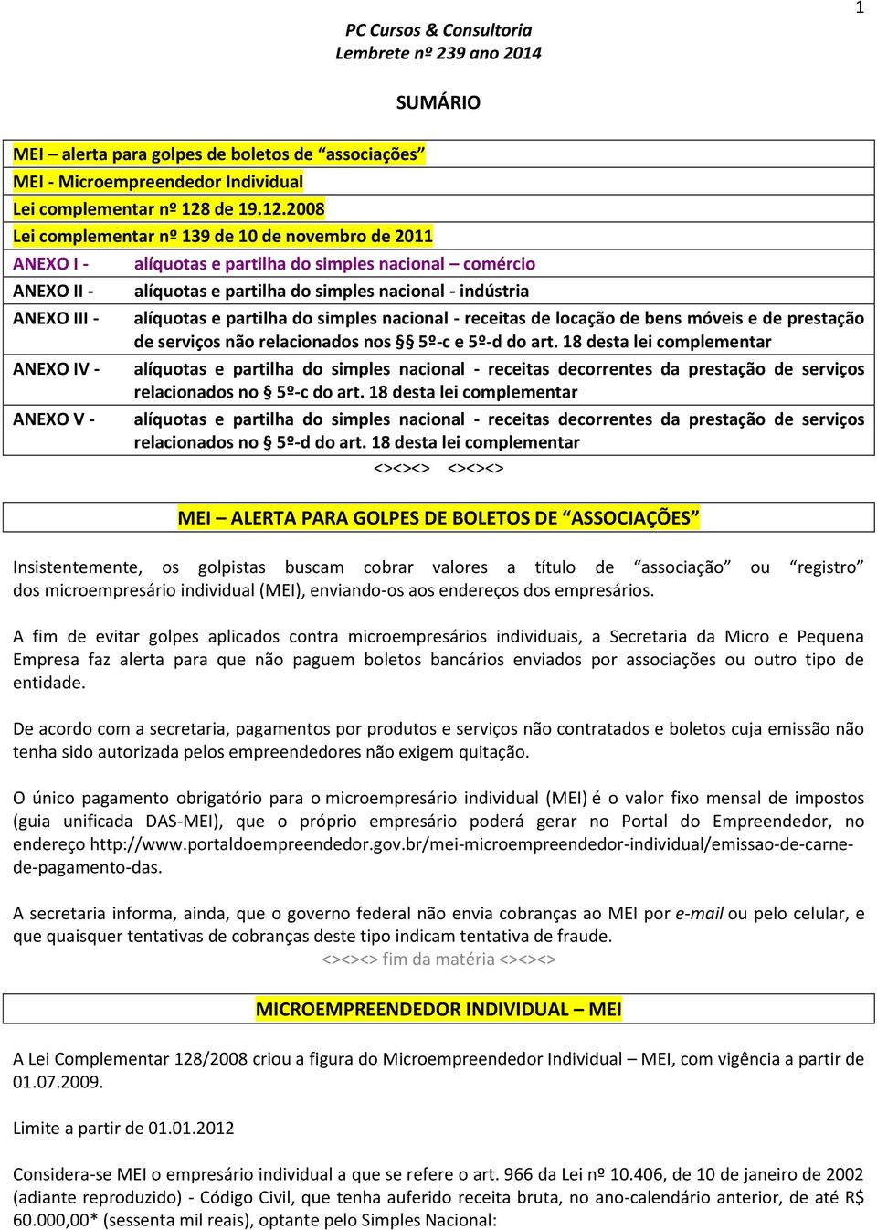 2008 Lei complementar nº 139 de 10 de novembro de 2011 ANEXO I - ANEXO II - ANEXO III - ANEXO IV - ANEXO V - alíquotas e partilha do simples nacional comércio alíquotas e partilha do simples nacional