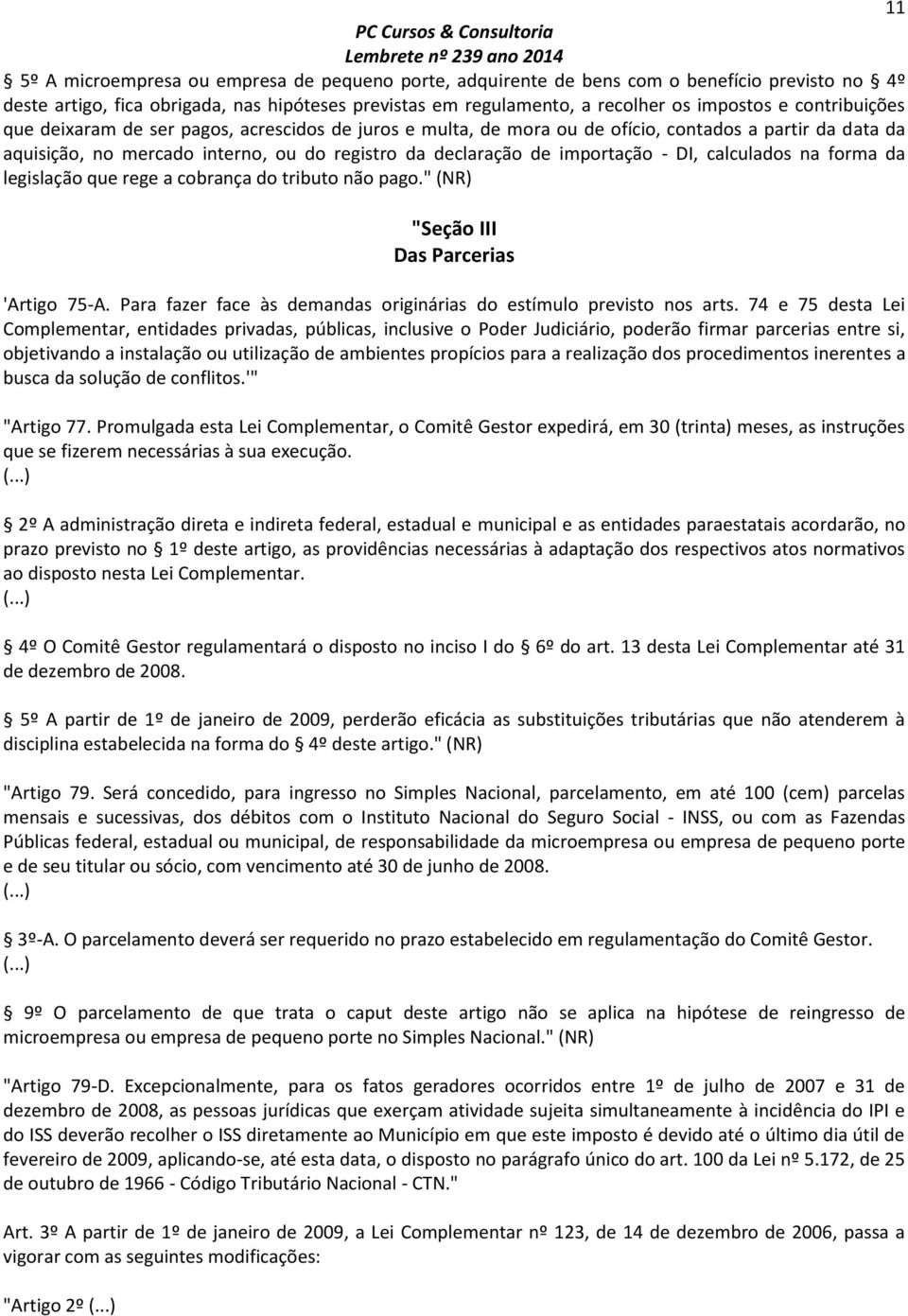 DI, calculados na forma da legislação que rege a cobrança do tributo não pago." (NR) "Seção III Das Parcerias 'Artigo 75-A. Para fazer face às demandas originárias do estímulo previsto nos arts.