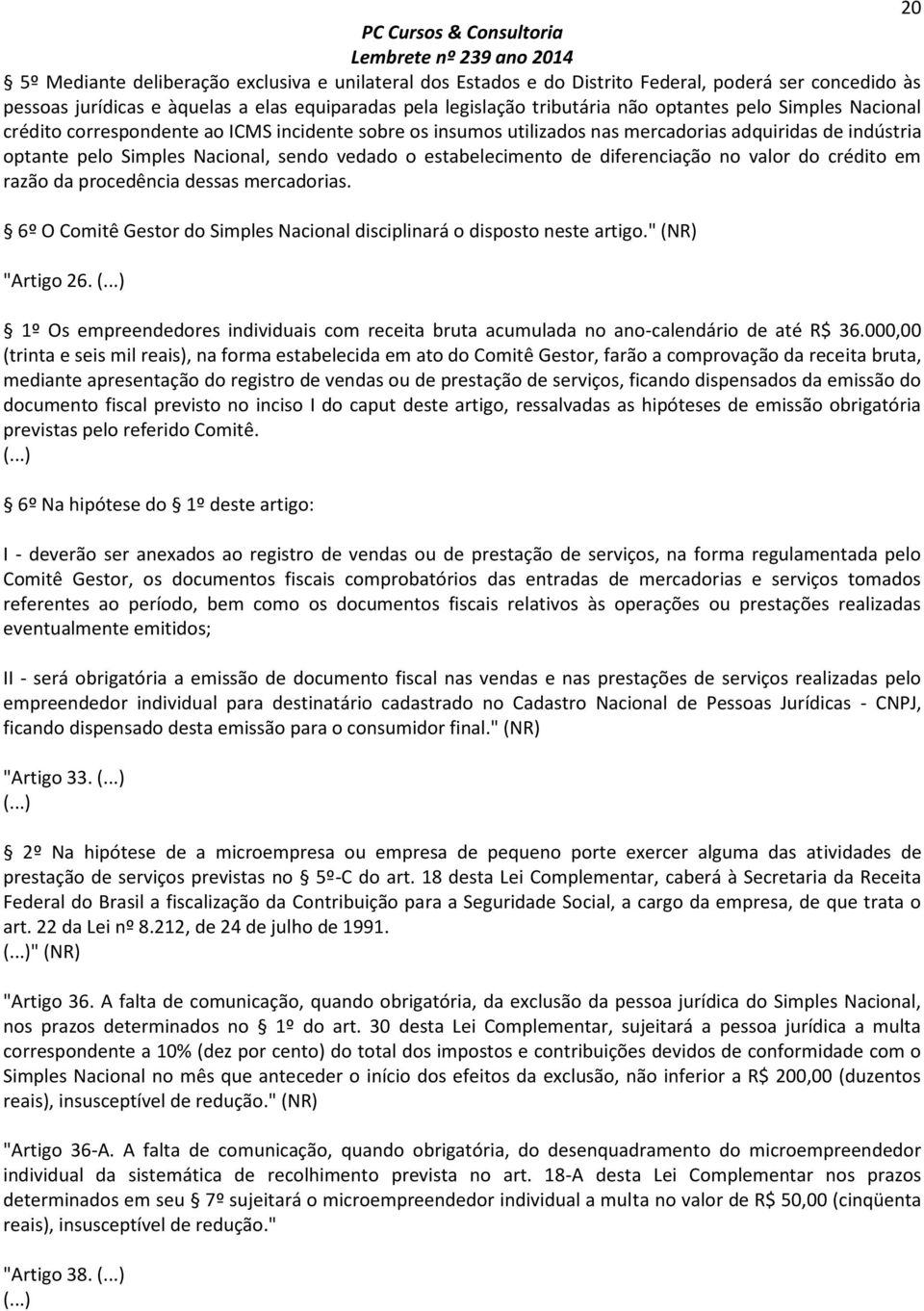 diferenciação no valor do crédito em razão da procedência dessas mercadorias. 6º O Comitê Gestor do Simples Nacional disciplinará o disposto neste artigo." (NR) "Artigo 26.