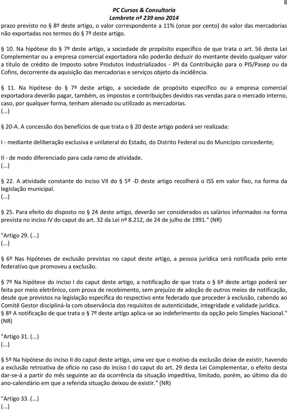 56 desta Lei Complementar ou a empresa comercial exportadora não poderão deduzir do montante devido qualquer valor a título de crédito de Imposto sobre Produtos Industrializados - IPI da Contribuição